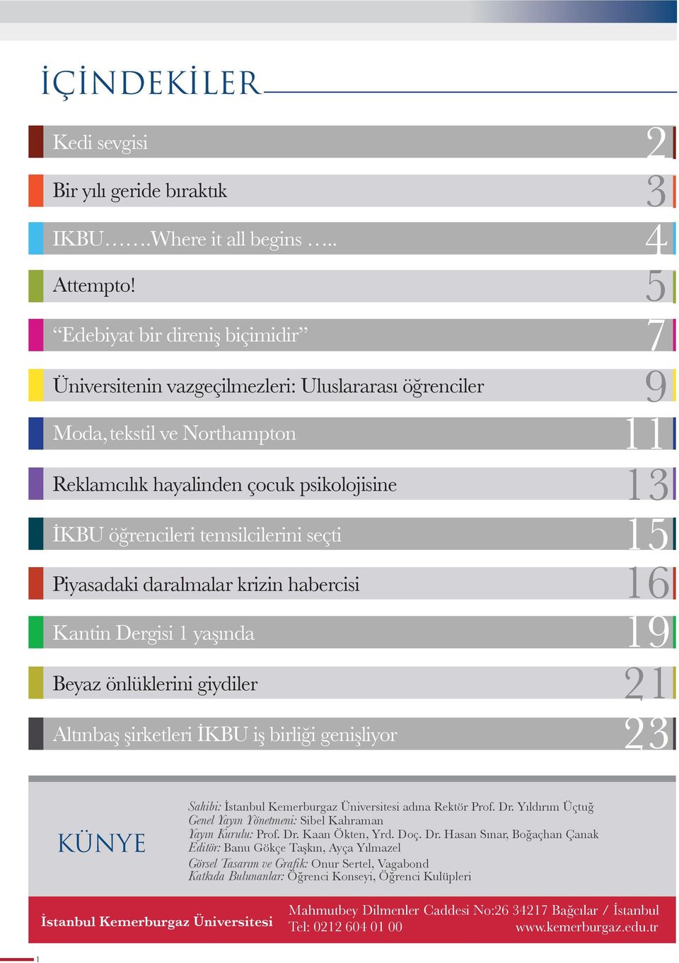 Piyasadaki daralmalar krizin habercisi Kantin Dergisi 1 yaşında 2 3 4 5 7 9 11 13 15 16 19 Beyaz önlüklerini giydiler 21 Altınbaş şirketleri İKBU iş birliği genişliyor 23 KÜNYE Sahibi: İstanbul