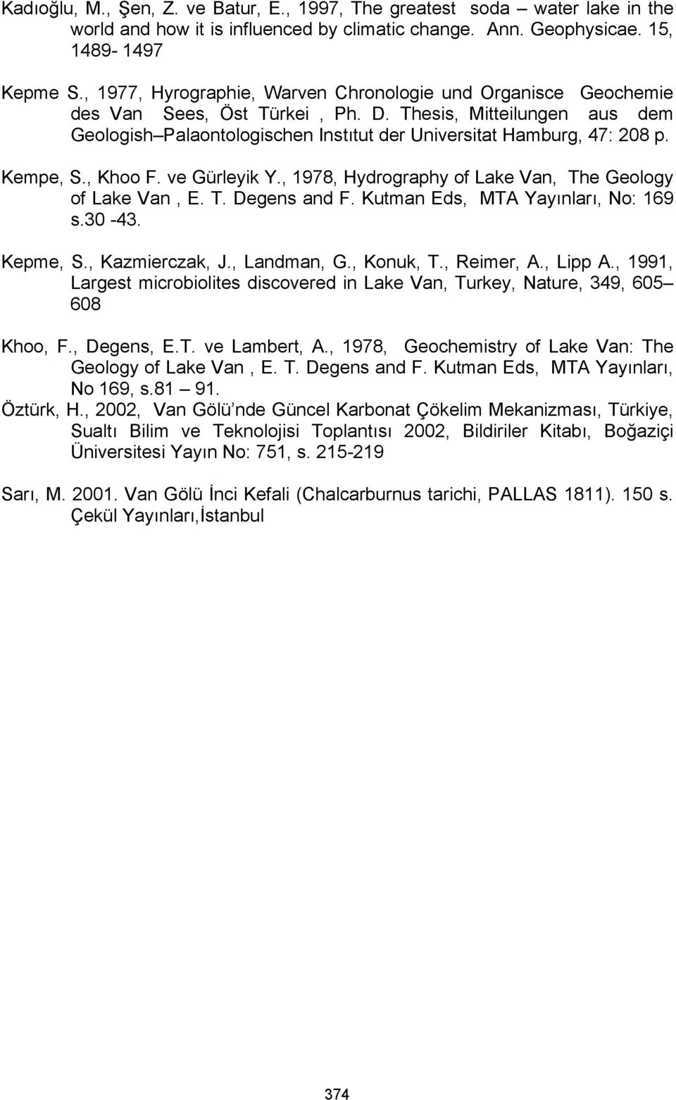 Kempe, S., Khoo F. ve Gürleyik Y., 1978, Hydrography of Lake Van, The Geology of Lake Van, E. T. Degens and F. Kutman Eds, MTA Yayınları, No: 169 s.30-43. Kepme, S., Kazmierczak, J., Landman, G.