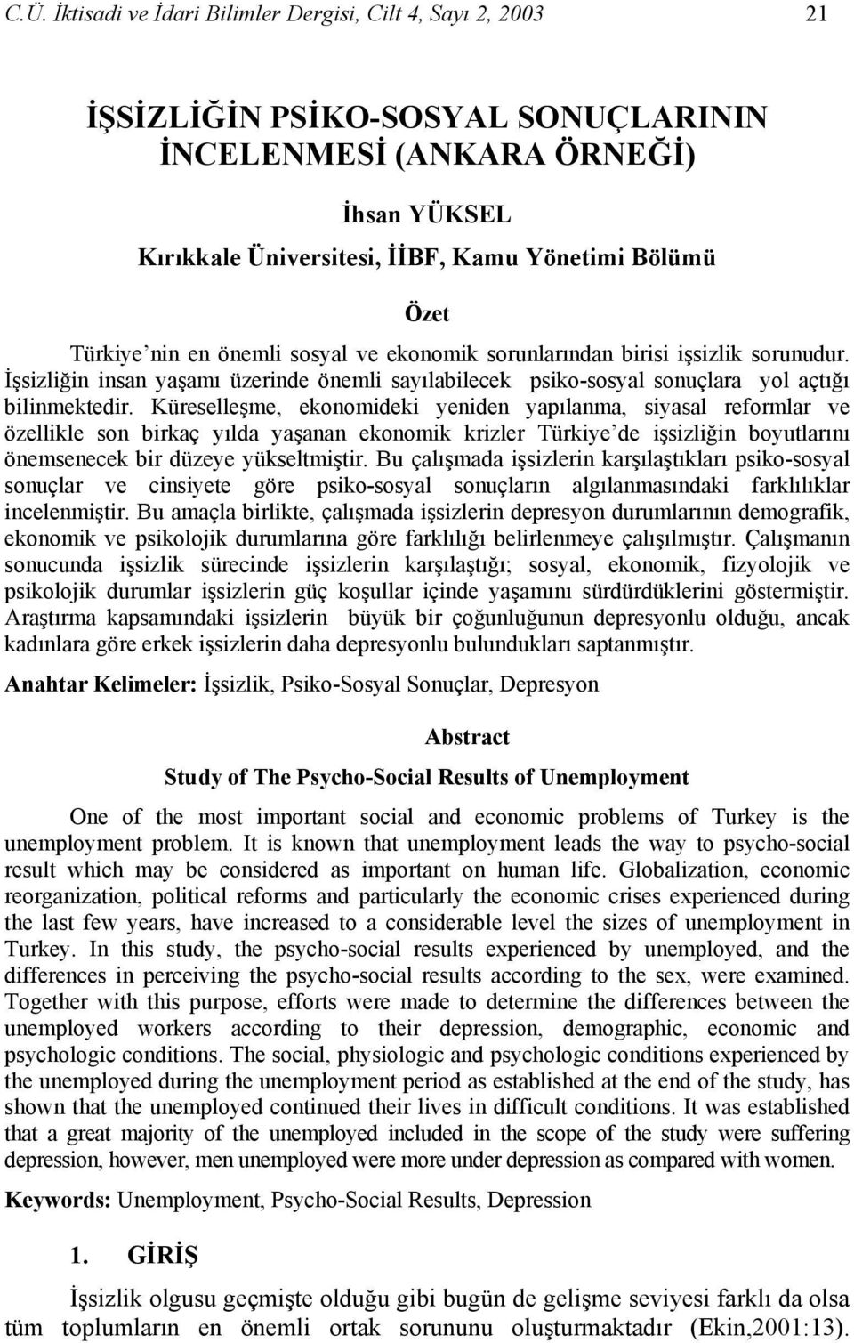 Küreselleşme, ekonomideki yeniden yapılanma, siyasal reformlar ve özellikle son birkaç yılda yaşanan ekonomik krizler Türkiye de işsizliğin boyutlarını önemsenecek bir düzeye yükseltmiştir.