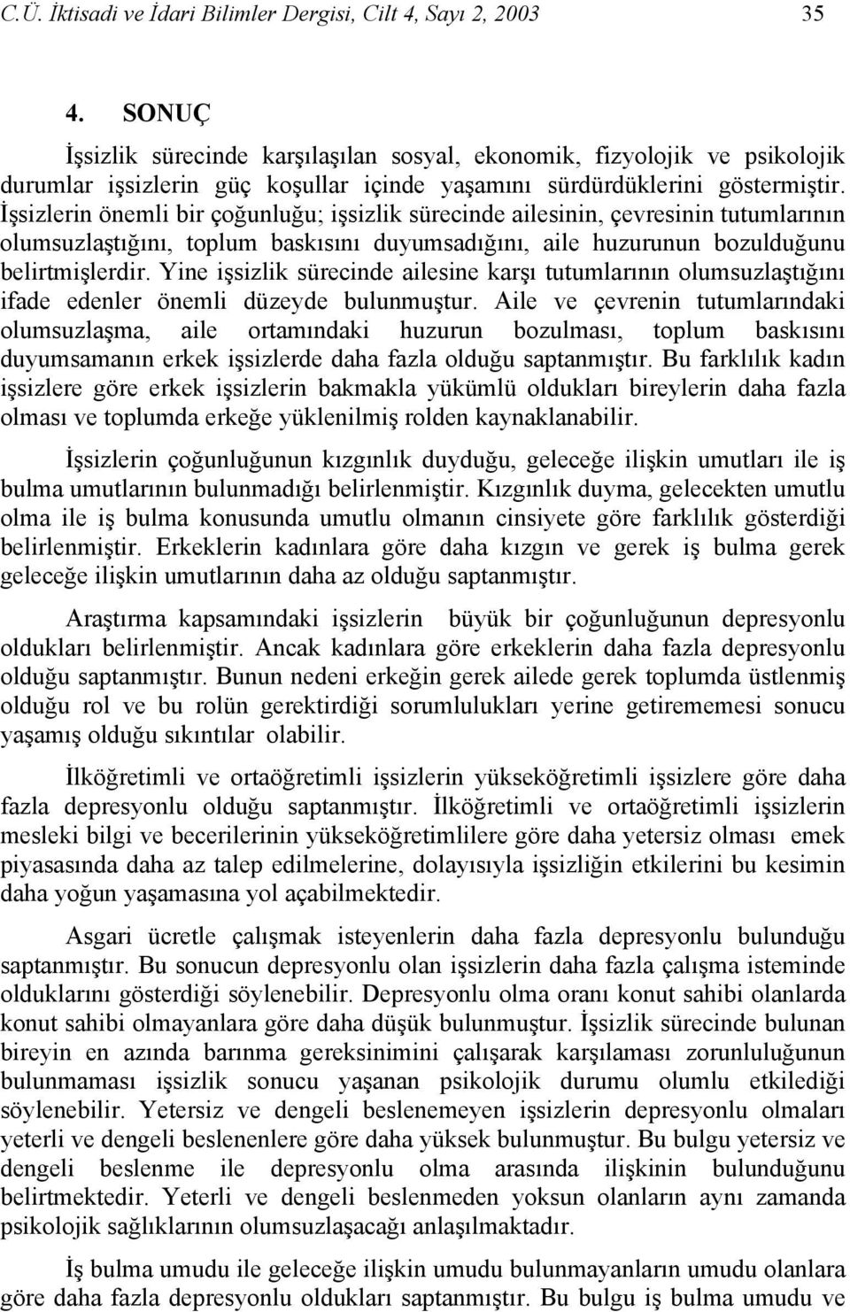 İşsizlerin önemli bir çoğunluğu; işsizlik sürecinde ailesinin, çevresinin tutumlarının olumsuzlaştığını, toplum baskısını duyumsadığını, aile huzurunun bozulduğunu belirtmişlerdir.