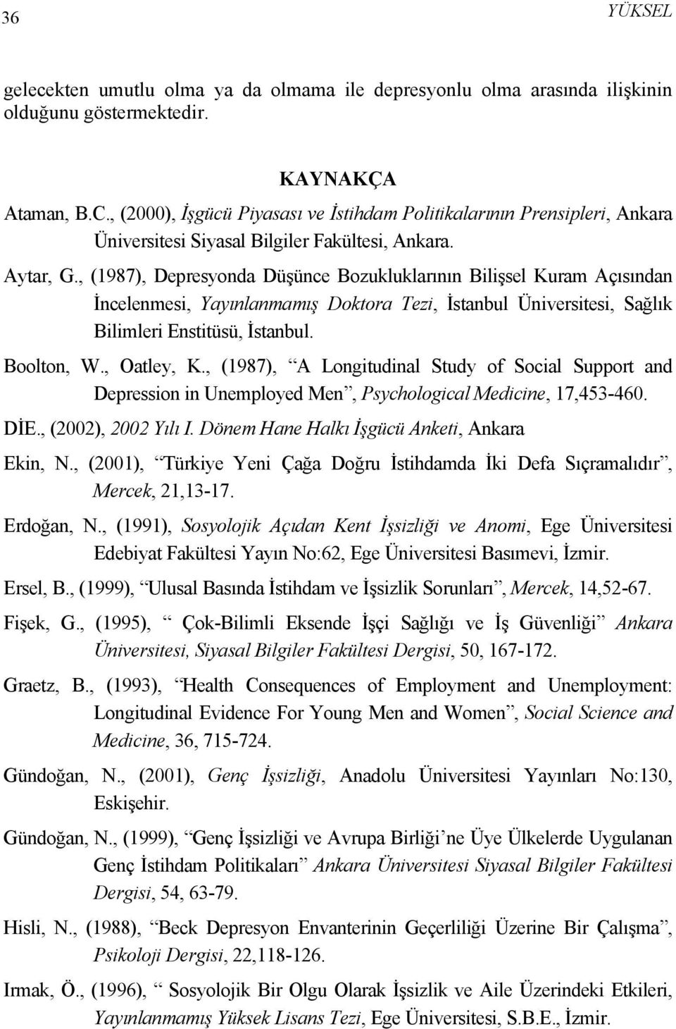 , (1987), Depresyonda Düşünce Bozukluklarının Bilişsel Kuram Açısından İncelenmesi, Yayınlanmamış Doktora Tezi, İstanbul Üniversitesi, Sağlık Bilimleri Enstitüsü, İstanbul. Boolton, W., Oatley, K.