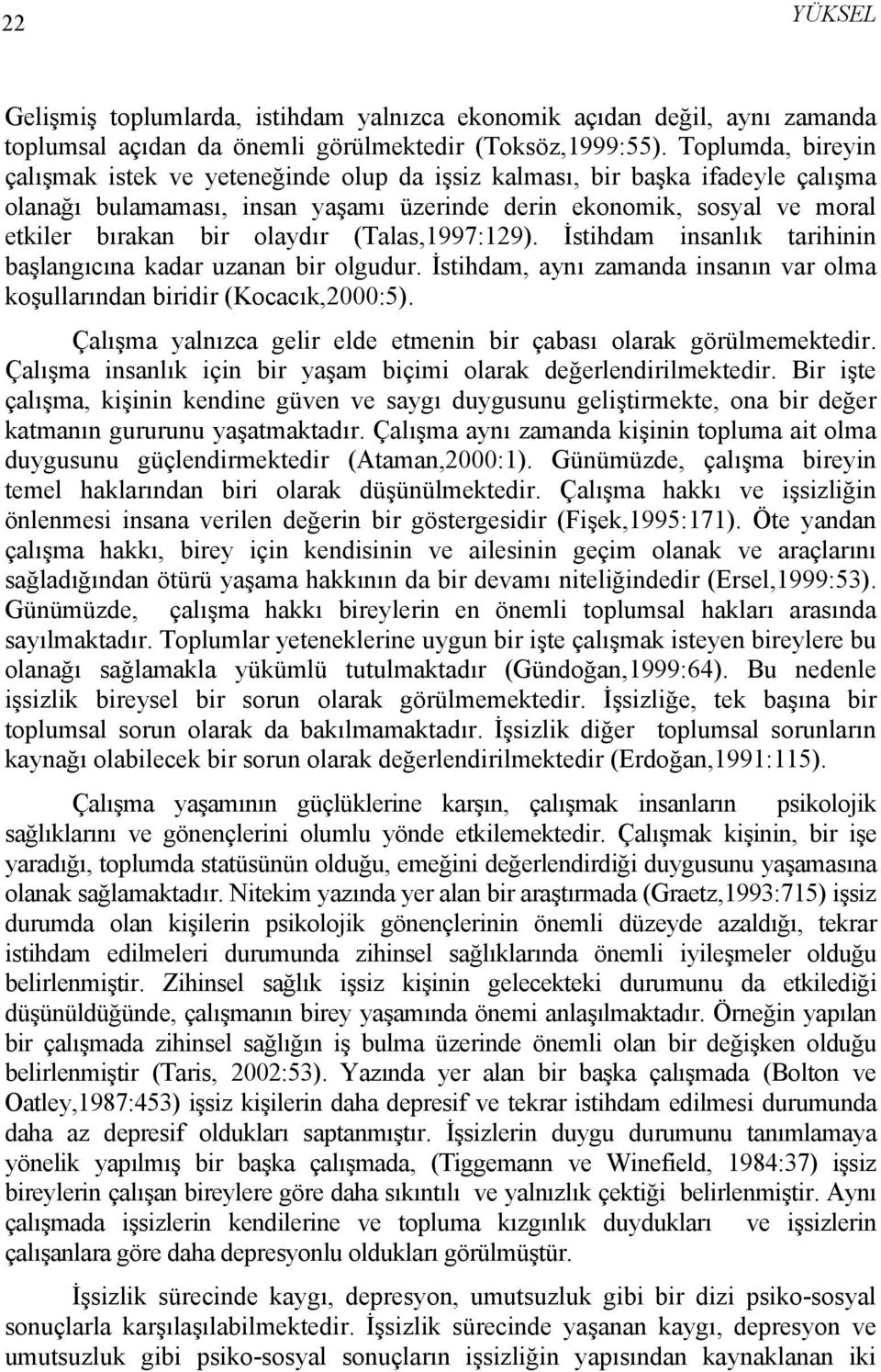 (Talas,1997:129). İstihdam insanlık tarihinin başlangıcına kadar uzanan bir olgudur. İstihdam, aynı zamanda insanın var olma koşullarından biridir (Kocacık,2000:5).