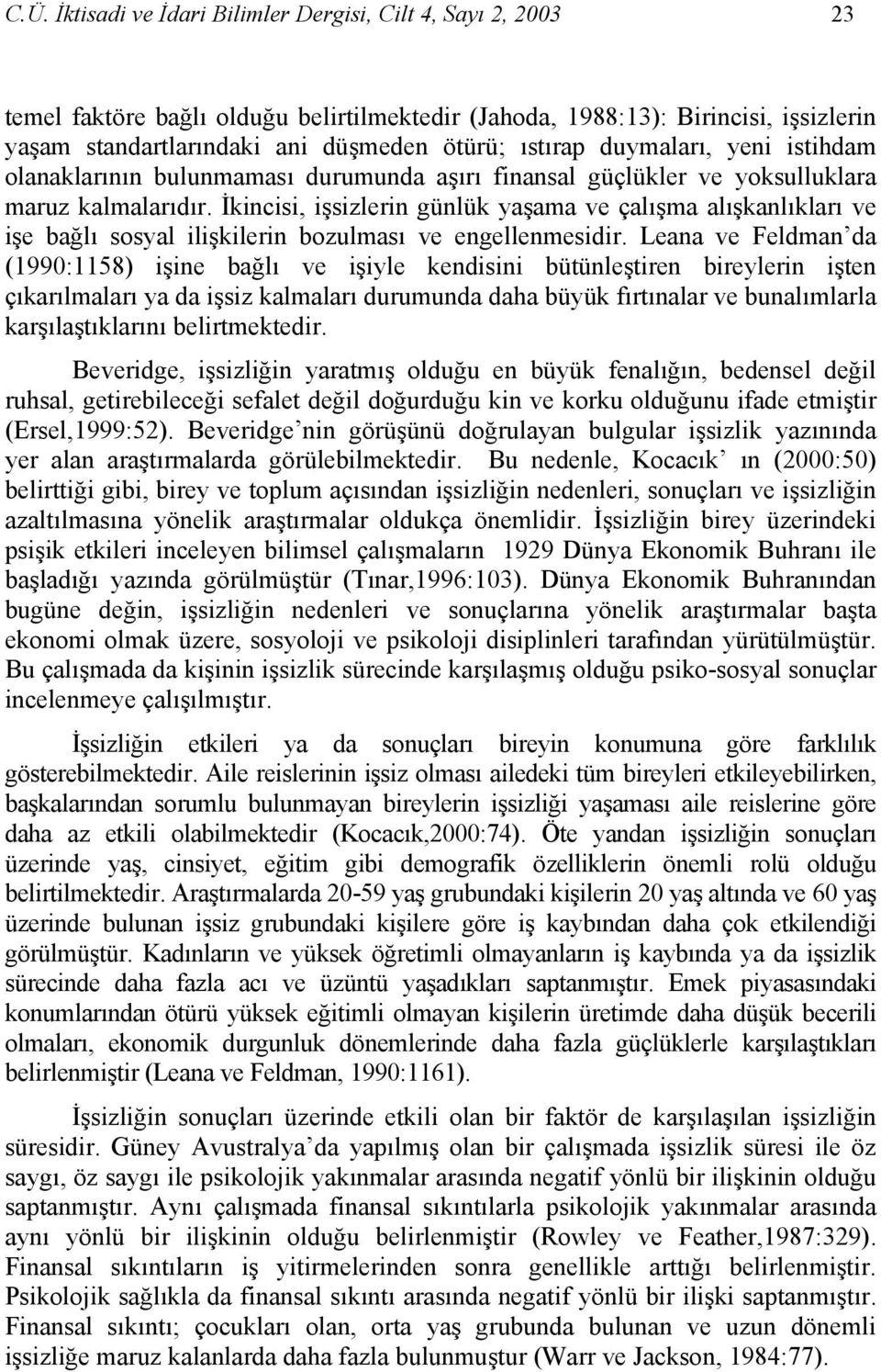 İkincisi, işsizlerin günlük yaşama ve çalışma alışkanlıkları ve işe bağlı sosyal ilişkilerin bozulması ve engellenmesidir.