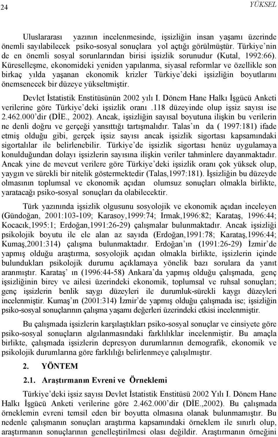 Küreselleşme, ekonomideki yeniden yapılanma, siyasal reformlar ve özellikle son birkaç yılda yaşanan ekonomik krizler Türkiye deki işsizliğin boyutlarını önemsenecek bir düzeye yükseltmiştir.