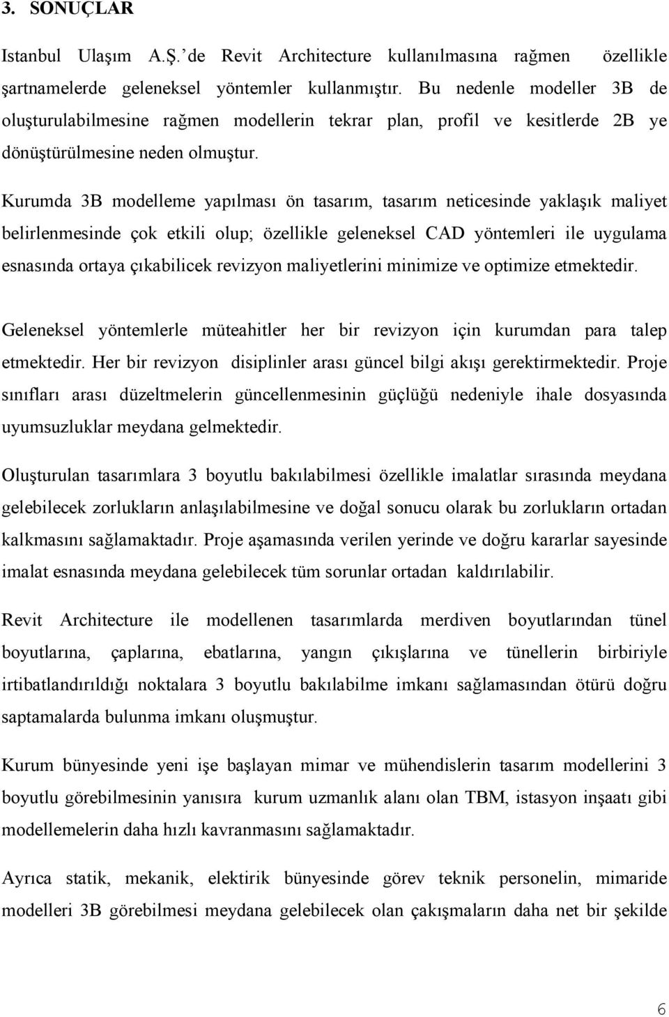 Kurumda 3B modelleme yapılması ön tasarım, tasarım neticesinde yaklaşık maliyet belirlenmesinde çok etkili olup; özellikle geleneksel CAD yöntemleri ile uygulama esnasında ortaya çıkabilicek revizyon