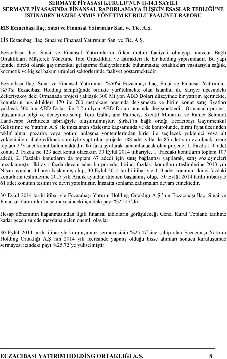 Bu yapı içinde, direkt olarak gayrimenkul geliştirme faaliyetlerinde bulunmakta; ortaklıkları vasıtasıyla sağlık, kozmetik ve kişisel bakım ürünleri sektörlerinde faaliyet göstermektedir.