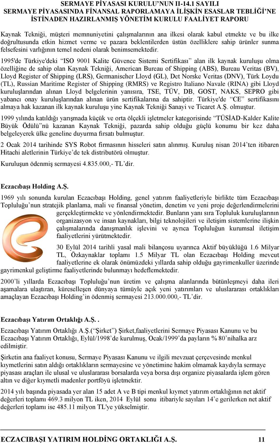 1995'de Türkiye'deki ISO 9001 Kalite Güvence Sistemi Sertifikası alan ilk kaynak kuruluşu olma özelliğine de sahip olan Kaynak Tekniği, American Bureau of Shipping (ABS), Bureau Veritas (BV), Lloyd