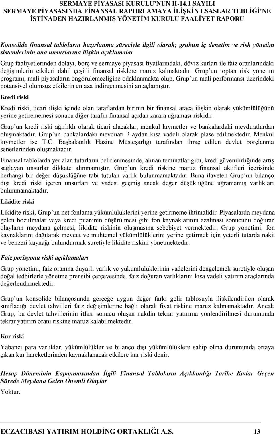 Grup un toptan risk yönetim programı, mali piyasaların öngörülemezliğine odaklanmakta olup, Grup un mali performansı üzerindeki potansiyel olumsuz etkilerin en aza indirgenmesini amaçlamıştır.