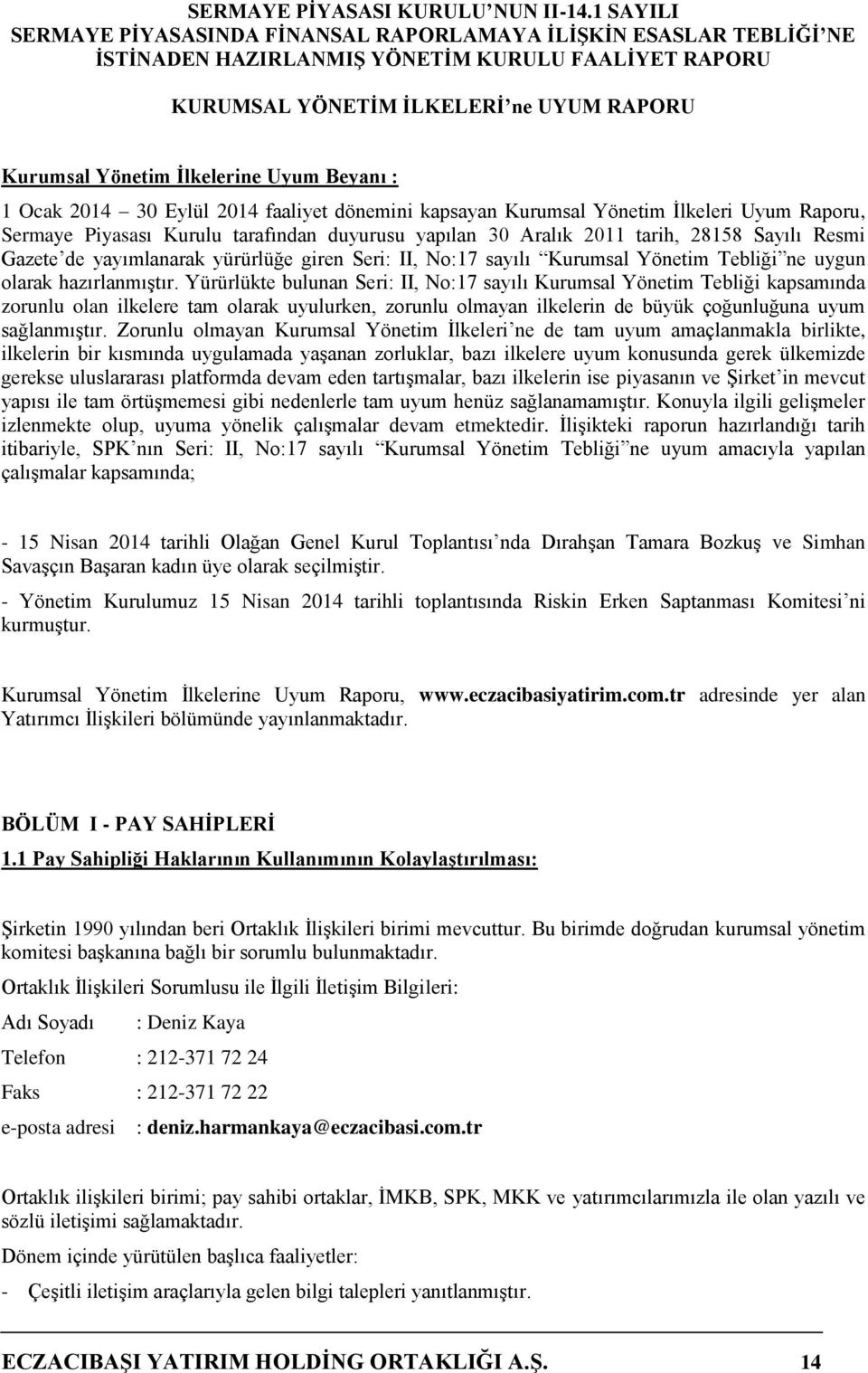 Yürürlükte bulunan Seri: II, No:17 sayılı Kurumsal Yönetim Tebliği kapsamında zorunlu olan ilkelere tam olarak uyulurken, zorunlu olmayan ilkelerin de büyük çoğunluğuna uyum sağlanmıştır.