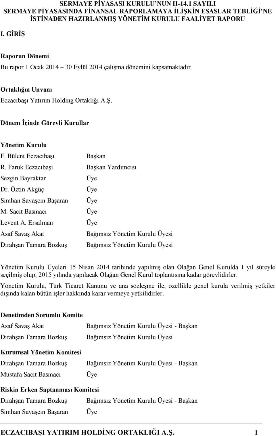 Ersalman Üye Asaf Savaş Akat Bağımsız Yönetim Kurulu Üyesi Dırahşan Tamara Bozkuş Bağımsız Yönetim Kurulu Üyesi Yönetim Kurulu Üyeleri 15 Nisan 2014 tarihinde yapılmış olan Olağan Genel Kurulda 1 yıl