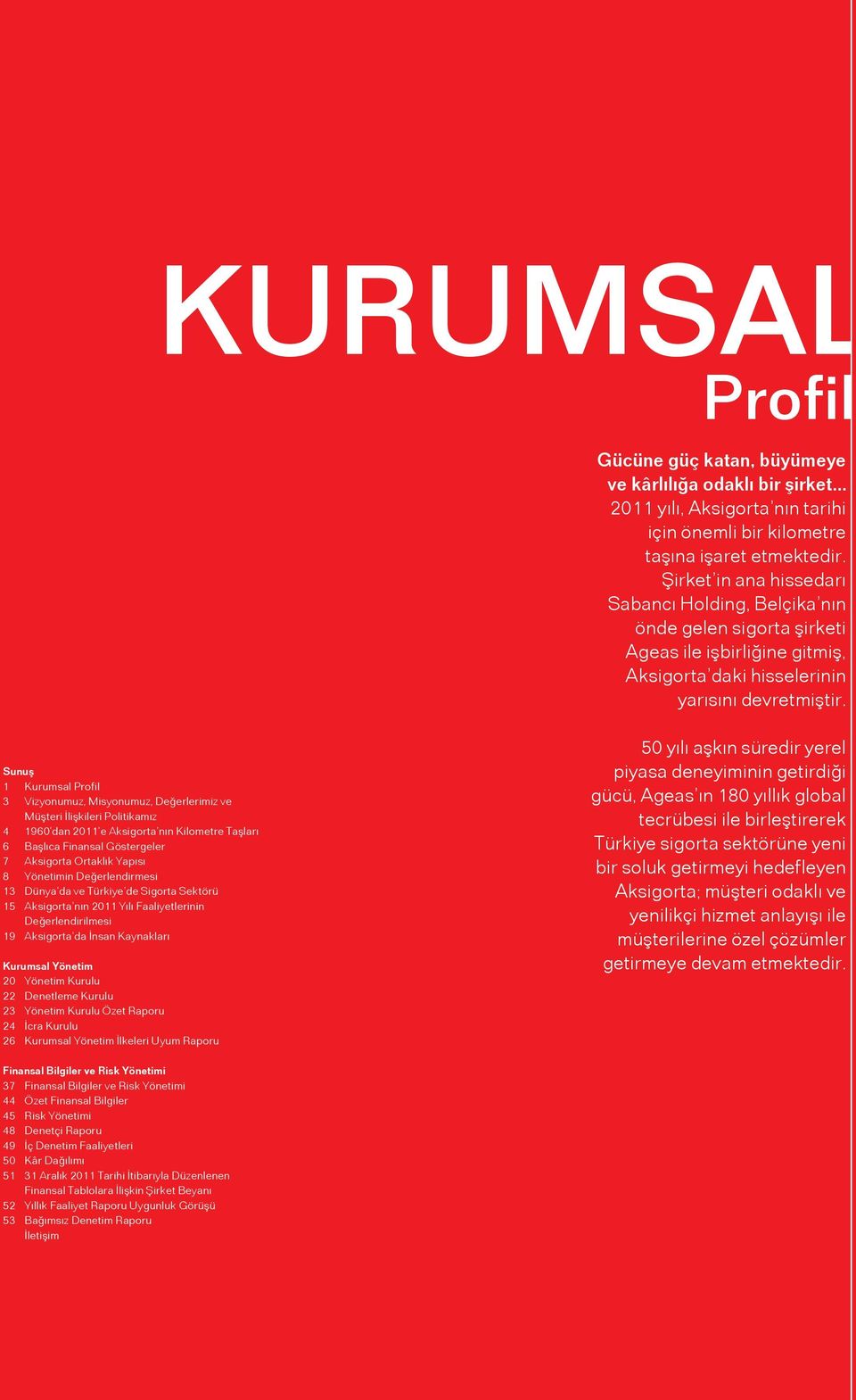 Sunuş 1 Kurumsal Profil 3 Vizyonumuz, Misyonumuz, Değerlerimiz ve Müşteri İlişkileri Politikamız 4 1960 dan 2011 e Aksigorta nın Kilometre Taşları 6 Başlıca Finansal Göstergeler 7 Aksigorta Ortaklık