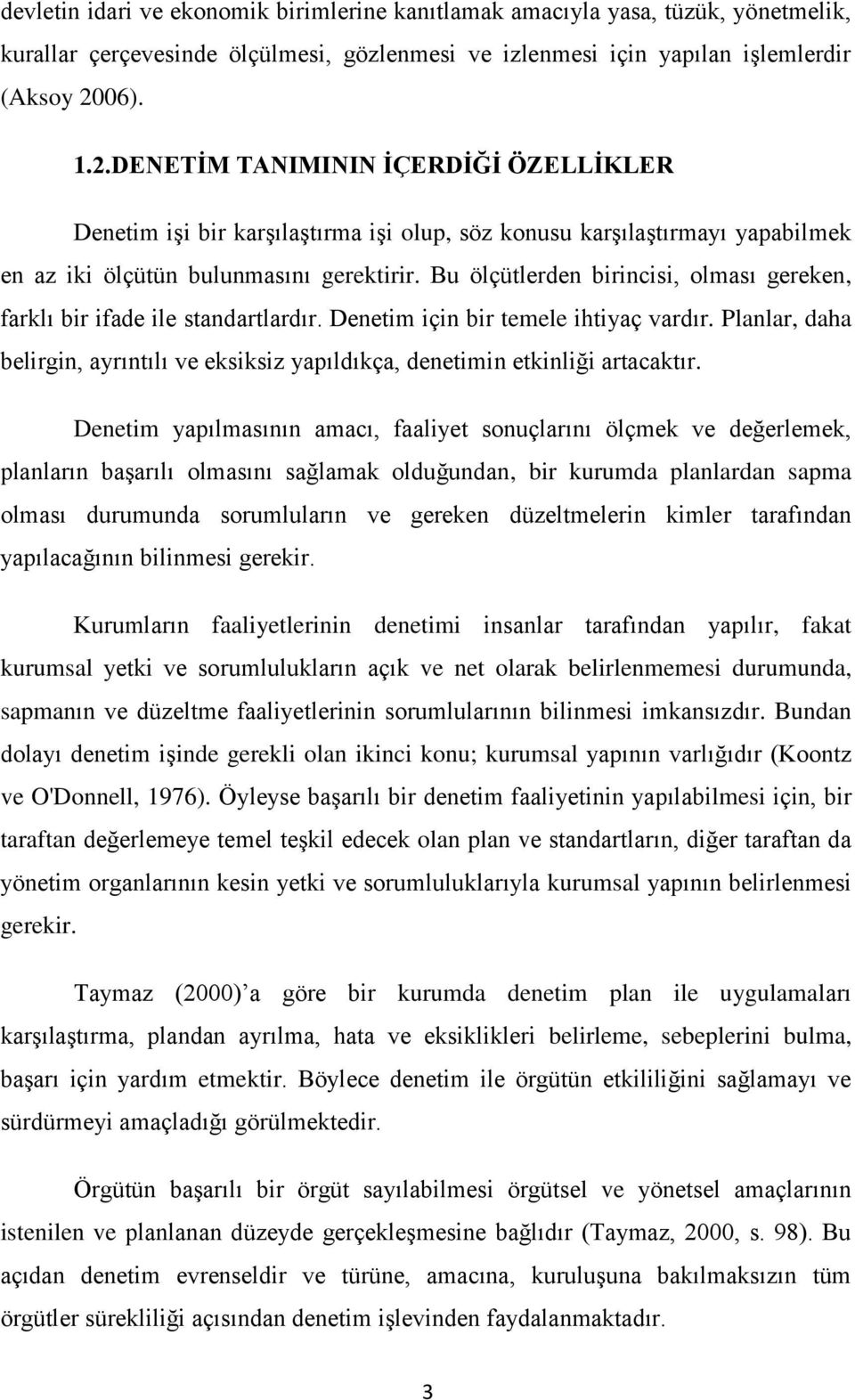 Bu ölçütlerden birincisi, olması gereken, farklı bir ifade ile standartlardır. Denetim için bir temele ihtiyaç vardır.