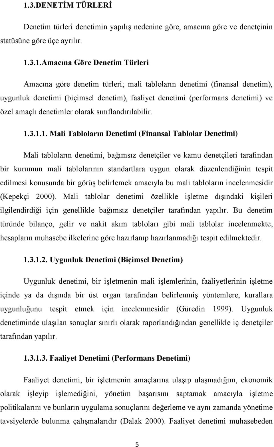 3.1.1. Mali Tabloların Denetimi (Finansal Tablolar Denetimi) Mali tabloların denetimi, bağımsız denetçiler ve kamu denetçileri tarafından bir kurumun mali tablolarının standartlara uygun olarak