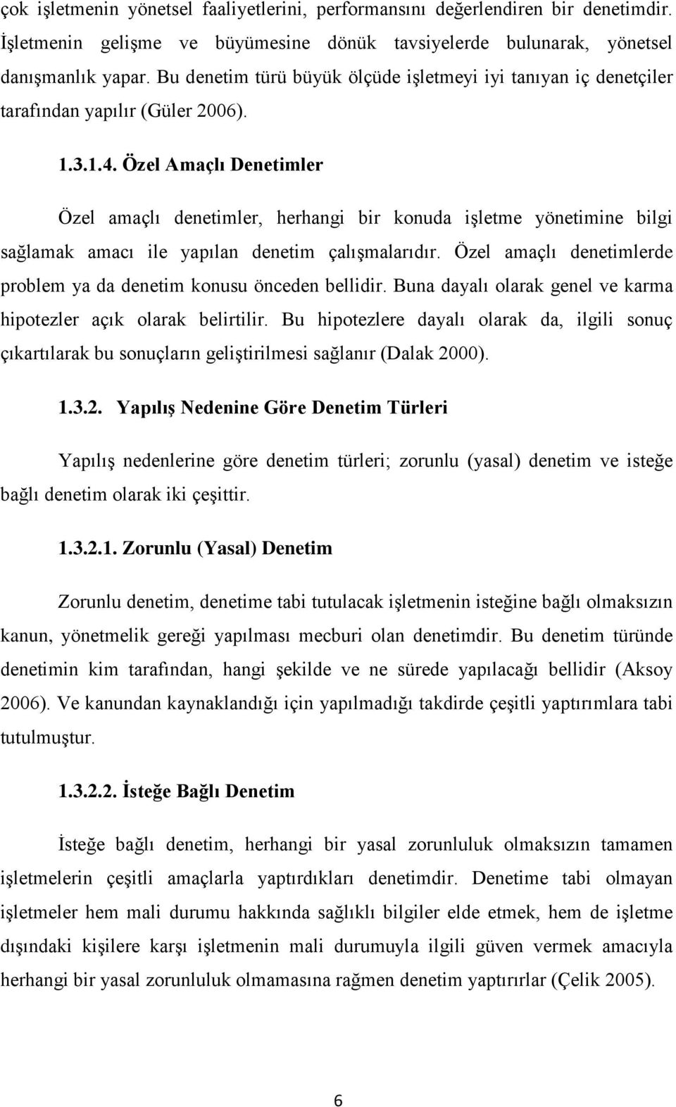 Özel Amaçlı Denetimler Özel amaçlı denetimler, herhangi bir konuda iģletme yönetimine bilgi sağlamak amacı ile yapılan denetim çalıģmalarıdır.