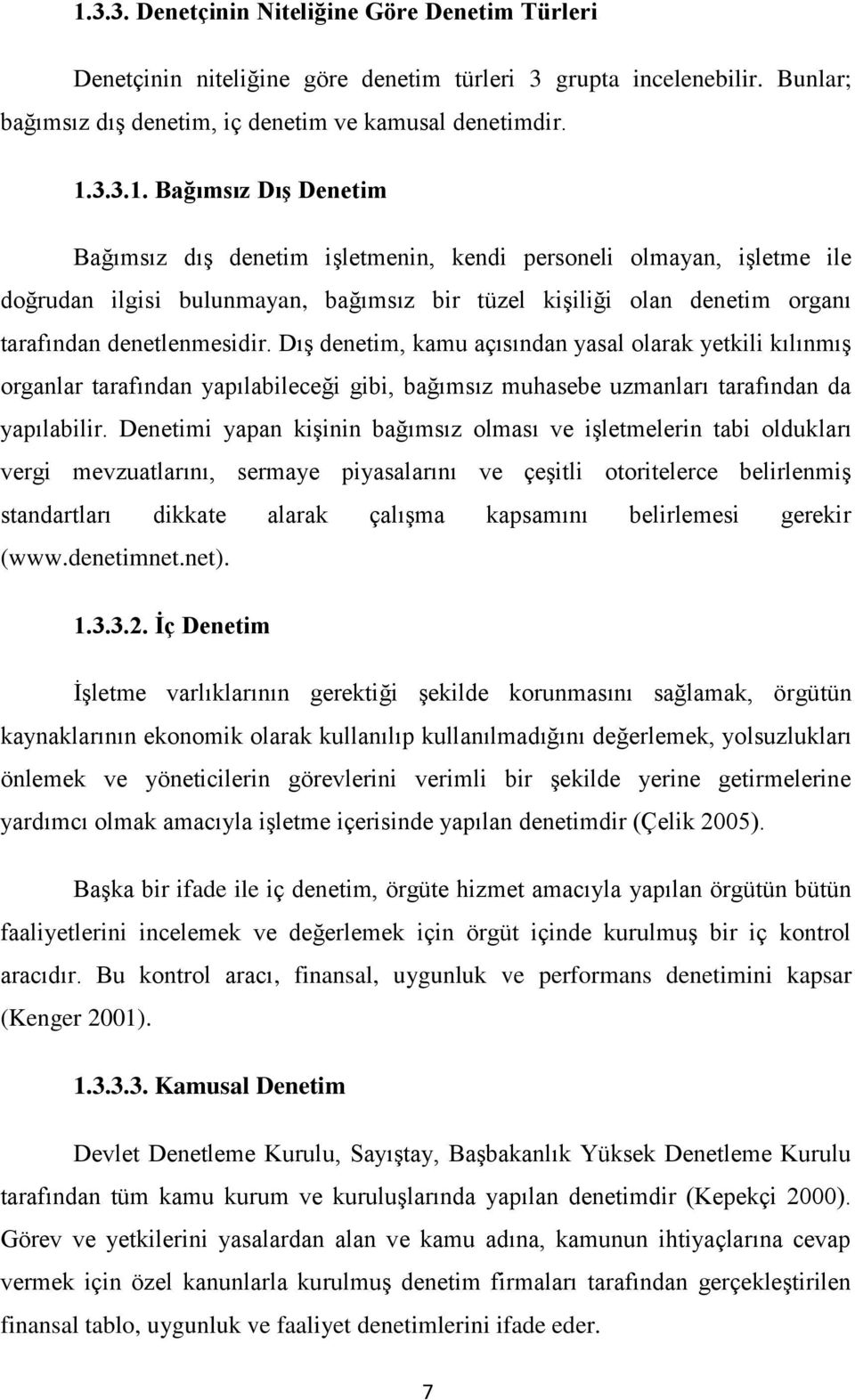 Denetimi yapan kiģinin bağımsız olması ve iģletmelerin tabi oldukları vergi mevzuatlarını, sermaye piyasalarını ve çeģitli otoritelerce belirlenmiģ standartları dikkate alarak çalıģma kapsamını