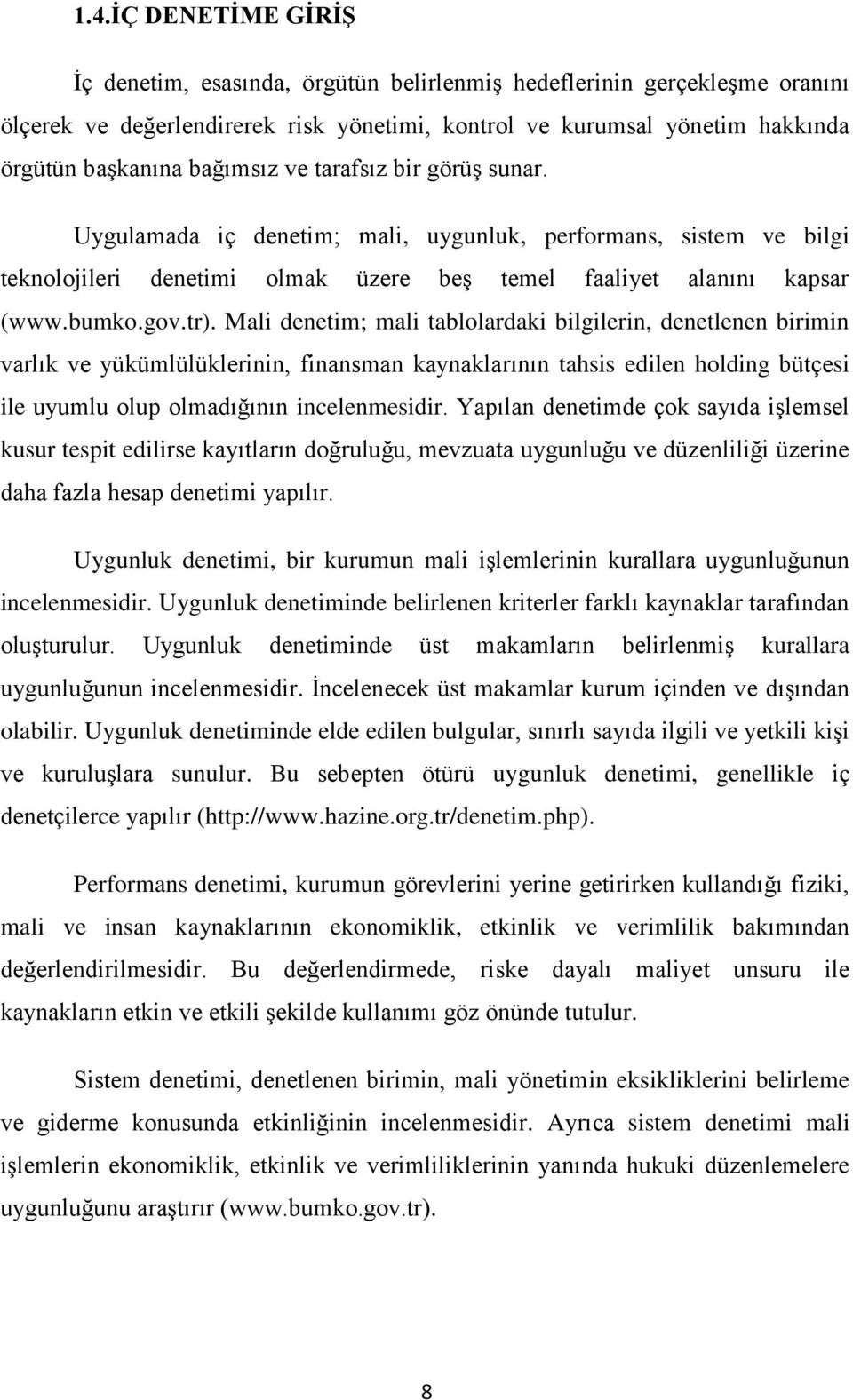 Mali denetim; mali tablolardaki bilgilerin, denetlenen birimin varlık ve yükümlülüklerinin, finansman kaynaklarının tahsis edilen holding bütçesi ile uyumlu olup olmadığının incelenmesidir.