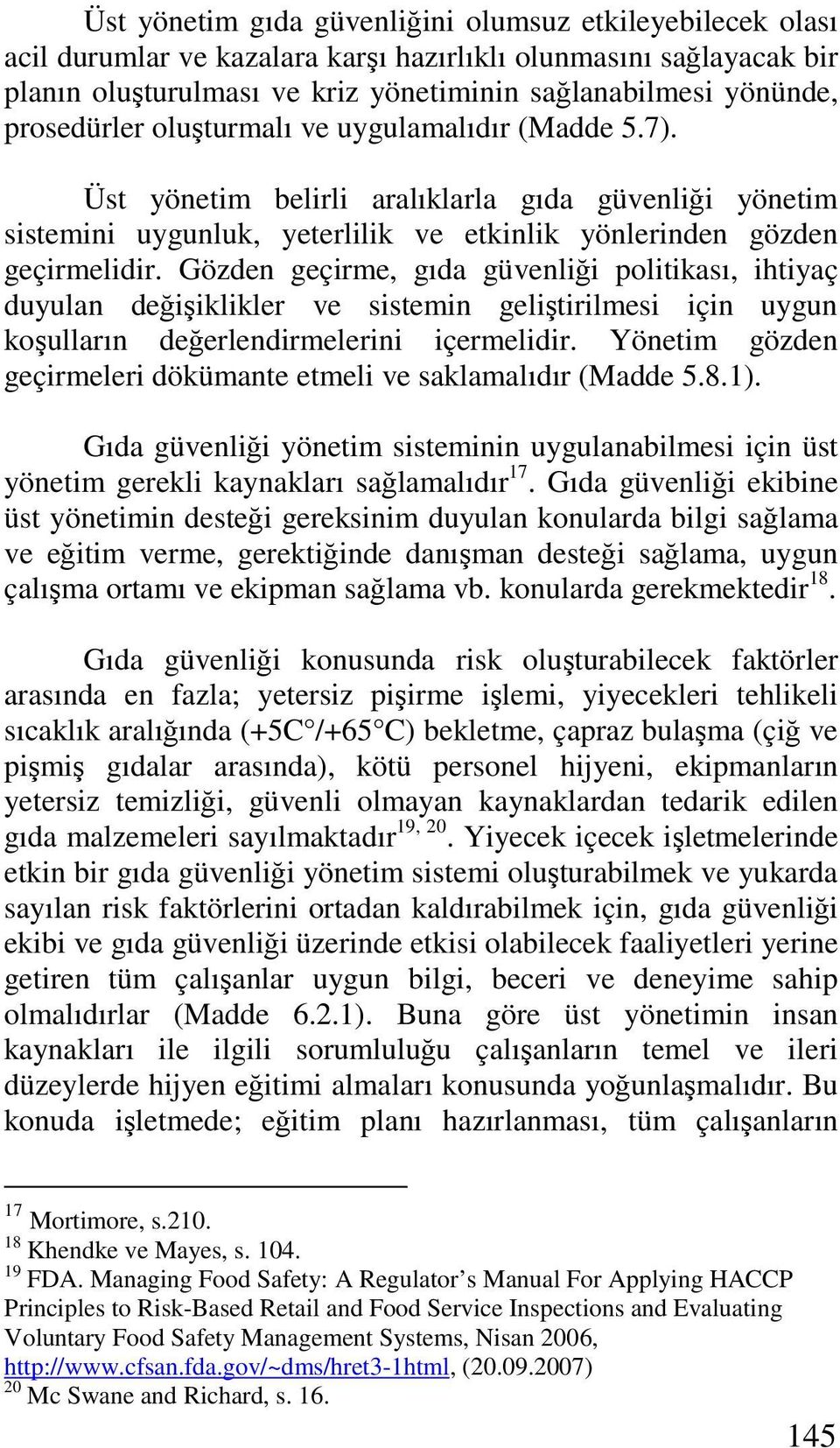 Gözden geçirme, gıda güvenliği politikası, ihtiyaç duyulan değişiklikler ve sistemin geliştirilmesi için uygun koşulların değerlendirmelerini içermelidir.