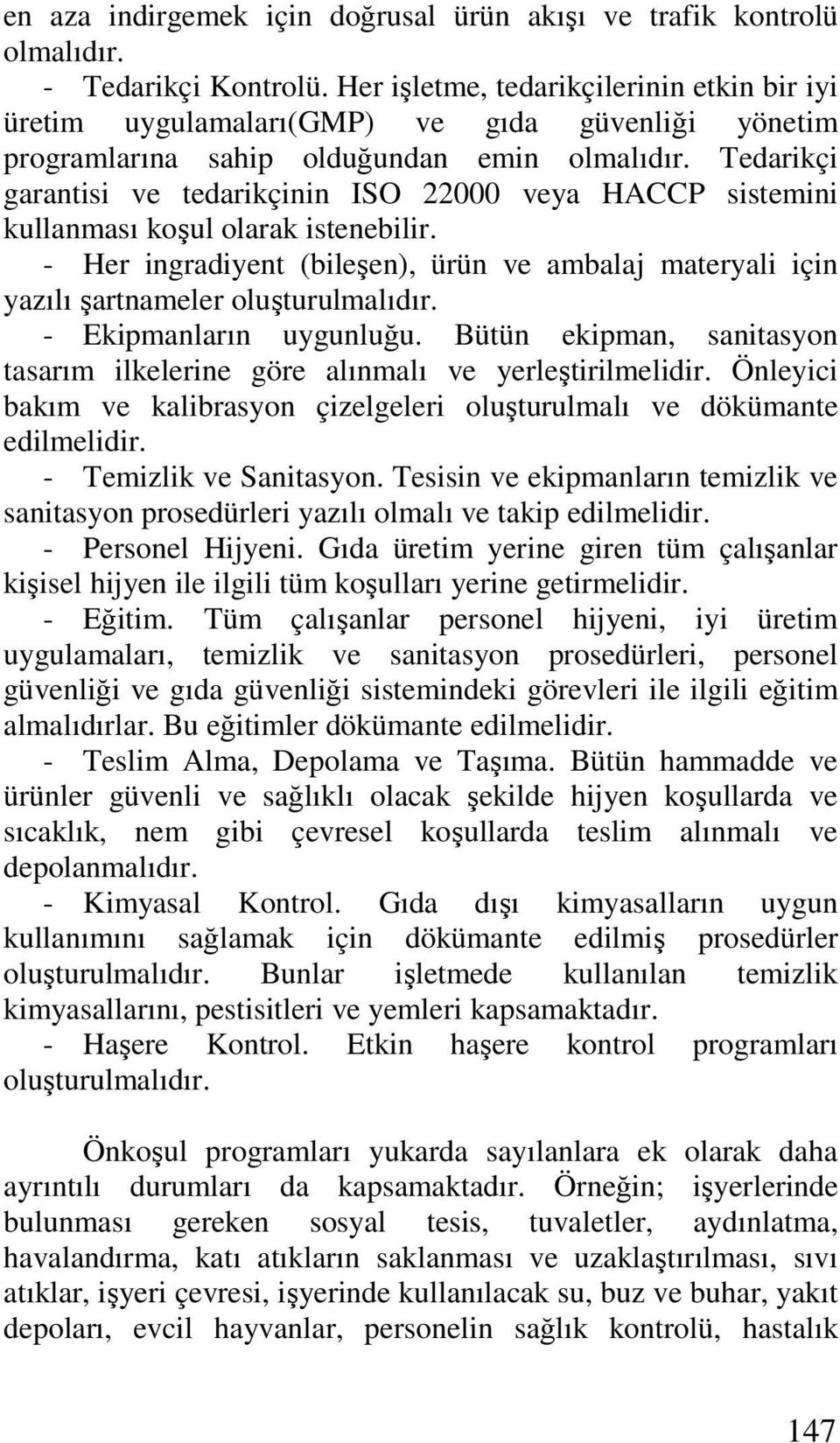 Tedarikçi garantisi ve tedarikçinin ISO 22000 veya HACCP sistemini kullanması koşul olarak istenebilir. - Her ingradiyent (bileşen), ürün ve ambalaj materyali için yazılı şartnameler oluşturulmalıdır.