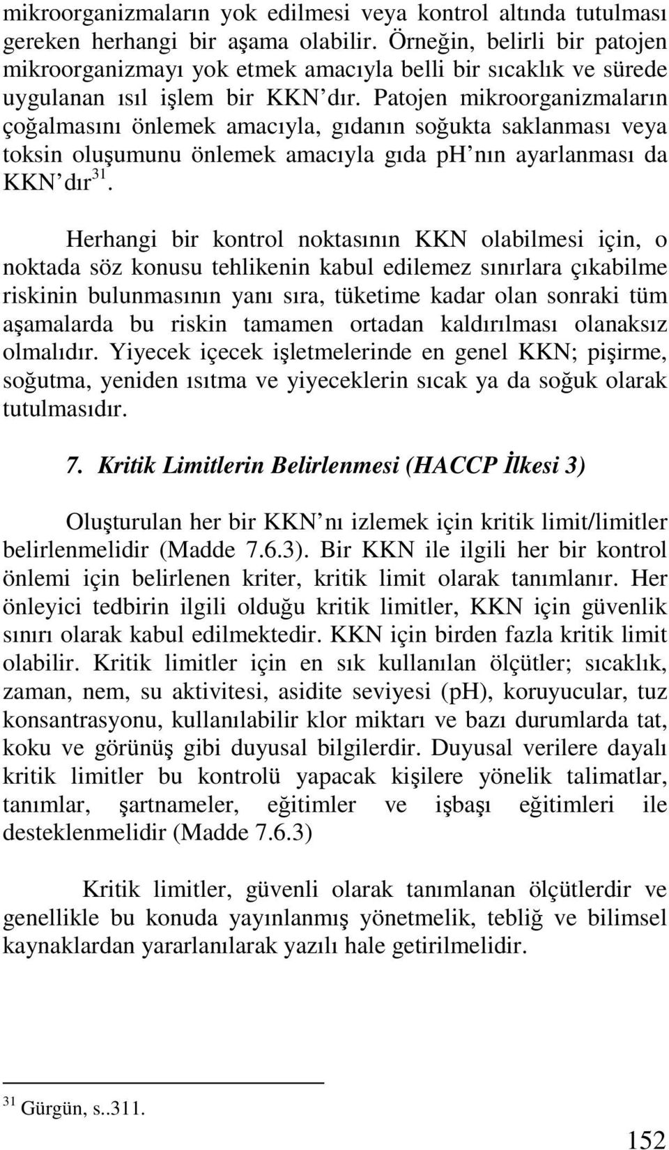 Patojen mikroorganizmaların çoğalmasını önlemek amacıyla, gıdanın soğukta saklanması veya toksin oluşumunu önlemek amacıyla gıda ph nın ayarlanması da KKN dır 31.