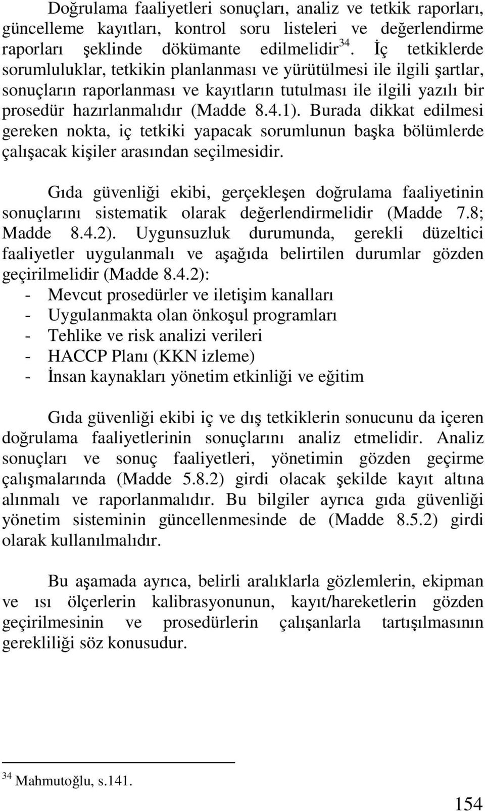 Burada dikkat edilmesi gereken nokta, iç tetkiki yapacak sorumlunun başka bölümlerde çalışacak kişiler arasından seçilmesidir.