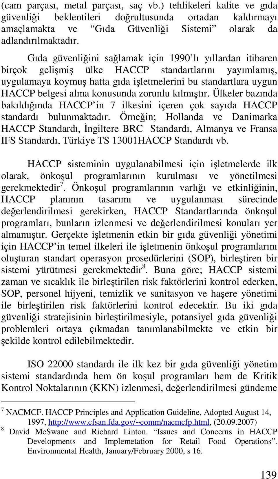 konusunda zorunlu kılmıştır. Ülkeler bazında bakıldığında HACCP in 7 ilkesini içeren çok sayıda HACCP standardı bulunmaktadır.