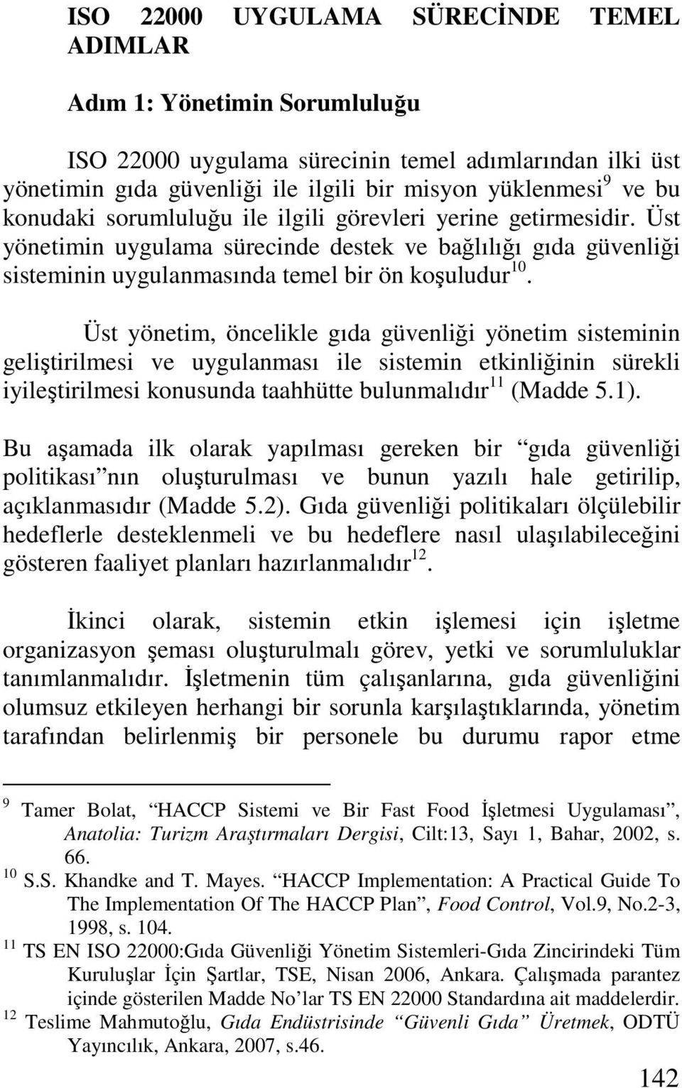 Üst yönetim, öncelikle gıda güvenliği yönetim sisteminin geliştirilmesi ve uygulanması ile sistemin etkinliğinin sürekli iyileştirilmesi konusunda taahhütte bulunmalıdır 11 (Madde 5.1).