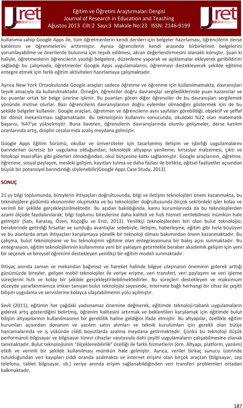 Şuan ki haliyle, öğretmenlerin öğrencilerin yazdığı belgelere, düzenleme yaparak ve açıklamalar ekleyerek geribildirim sağladığı bu çalışmada, öğretmenler Google Apps uygulamalarını, öğrenmeyi