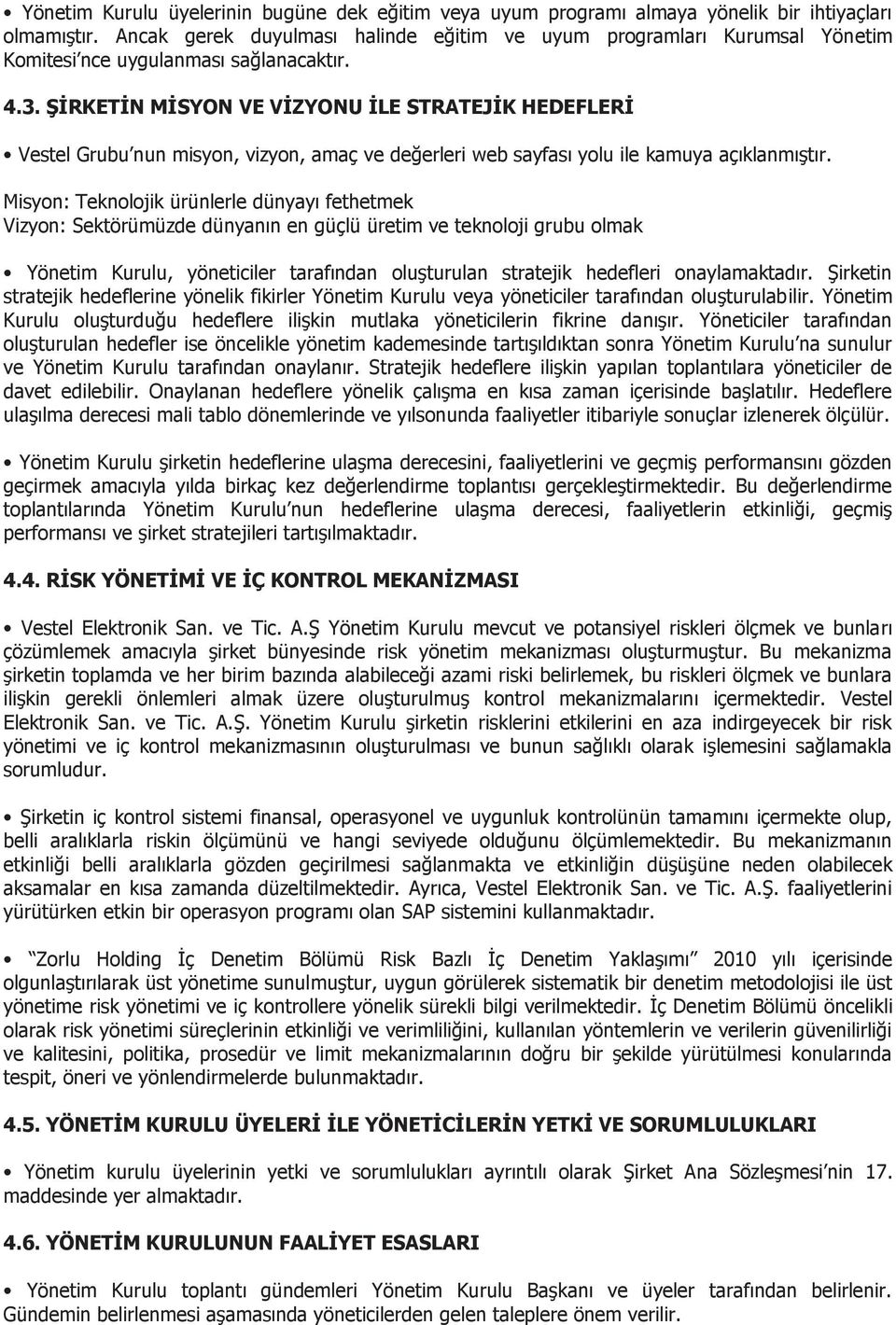 ŞİRKETİN MİSYON VE VİZYONU İLE STRATEJİK HEDEFLERİ Vestel Grubu nun misyon, vizyon, amaç ve değerleri web sayfası yolu ile kamuya açıklanmıştır.