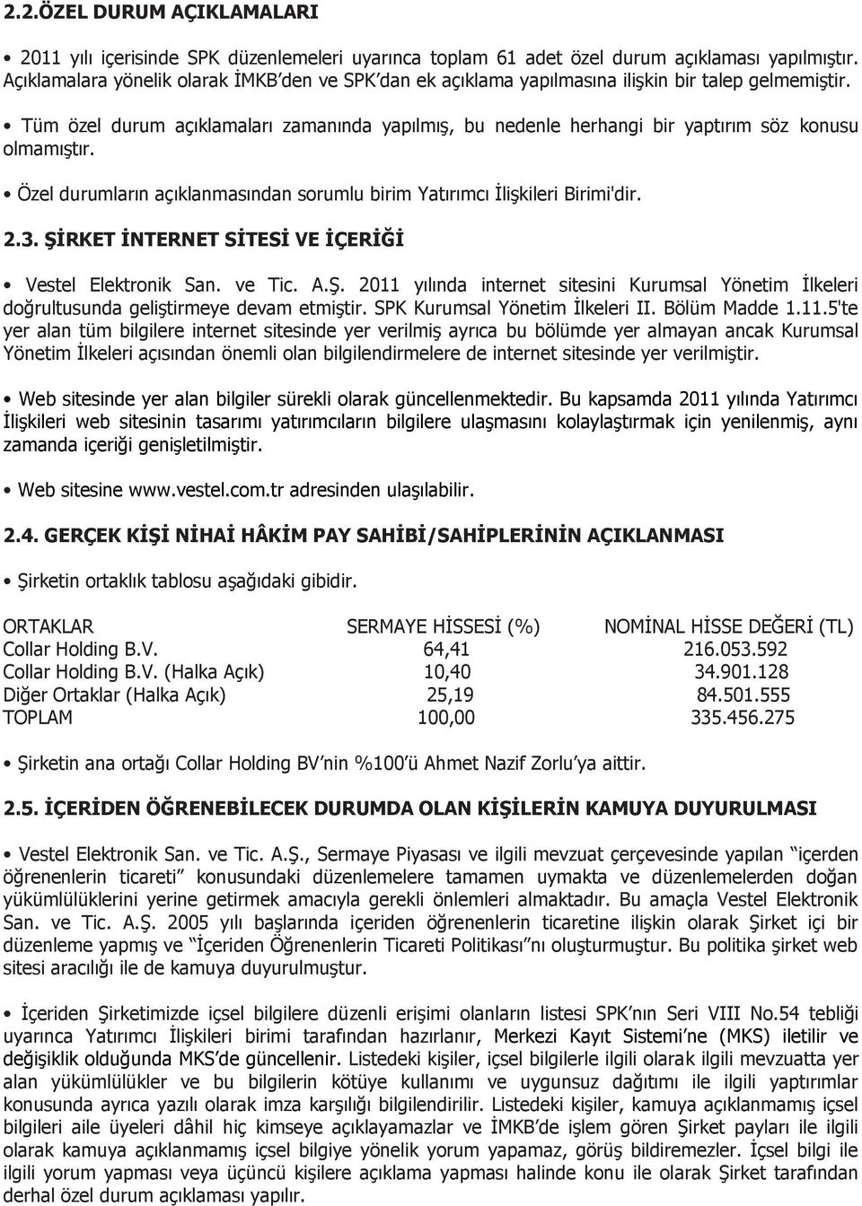 Tüm özel durum açıklamaları zamanında yapılmış, bu nedenle herhangi bir yaptırım söz konusu olmamıştır. Özel durumların açıklanmasından sorumlu birim Yatırımcı İlişkileri Birimi'dir. 2.3.