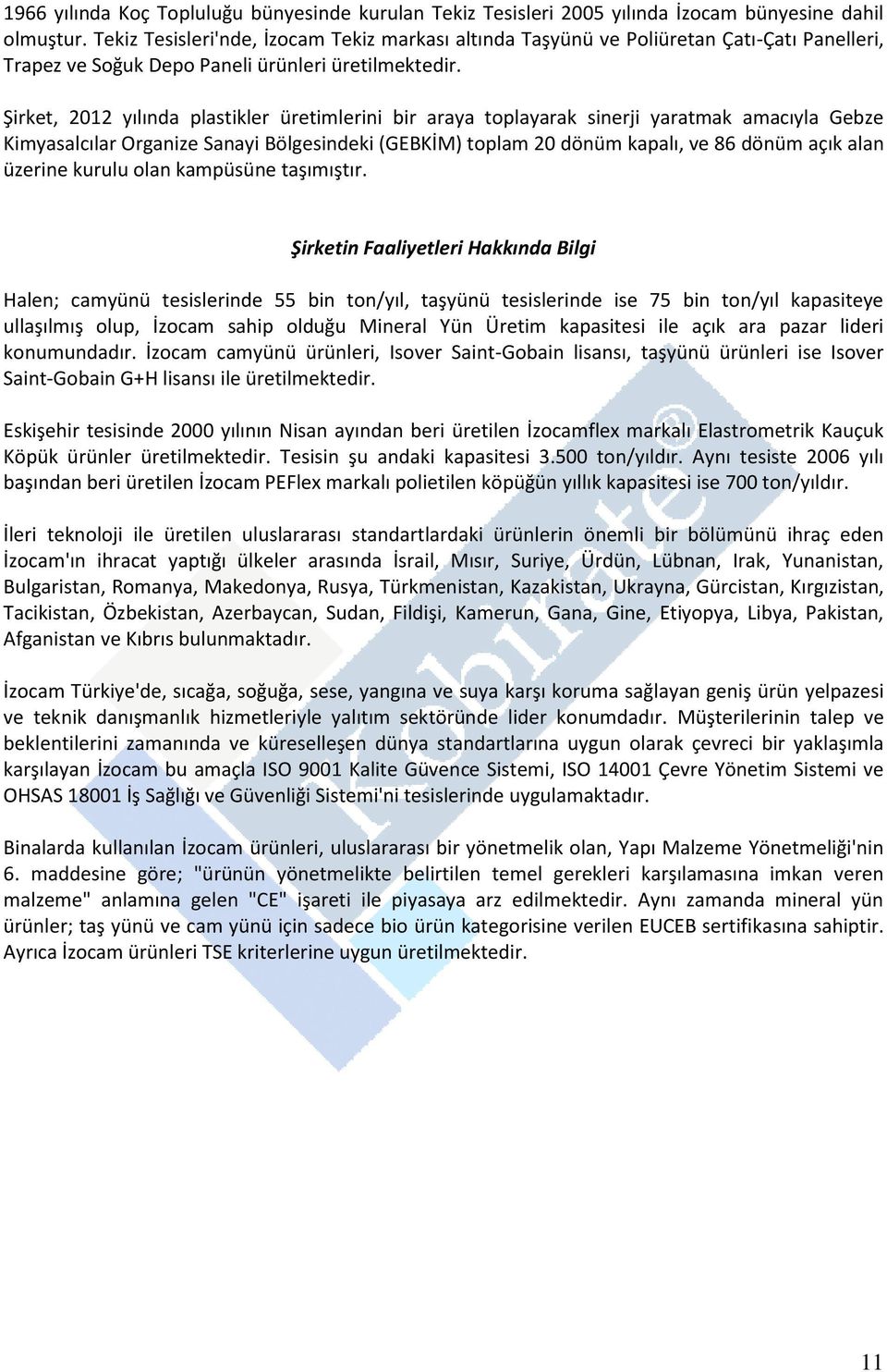 Şirket, 2012 yılında plastikler üretimlerini bir araya toplayarak sinerji yaratmak amacıyla Gebze Kimyasalcılar Organize Sanayi Bölgesindeki (GEBKİM) toplam 20 dönüm kapalı, ve 86 dönüm açık alan