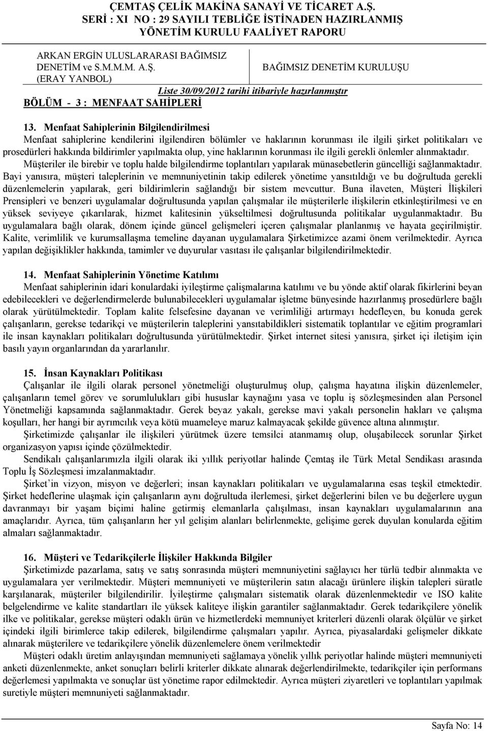 olup, yine haklarının korunması ile ilgili gerekli önlemler alınmaktadır. Müşteriler ile birebir ve toplu halde bilgilendirme toplantıları yapılarak münasebetlerin güncelliği sağlanmaktadır.