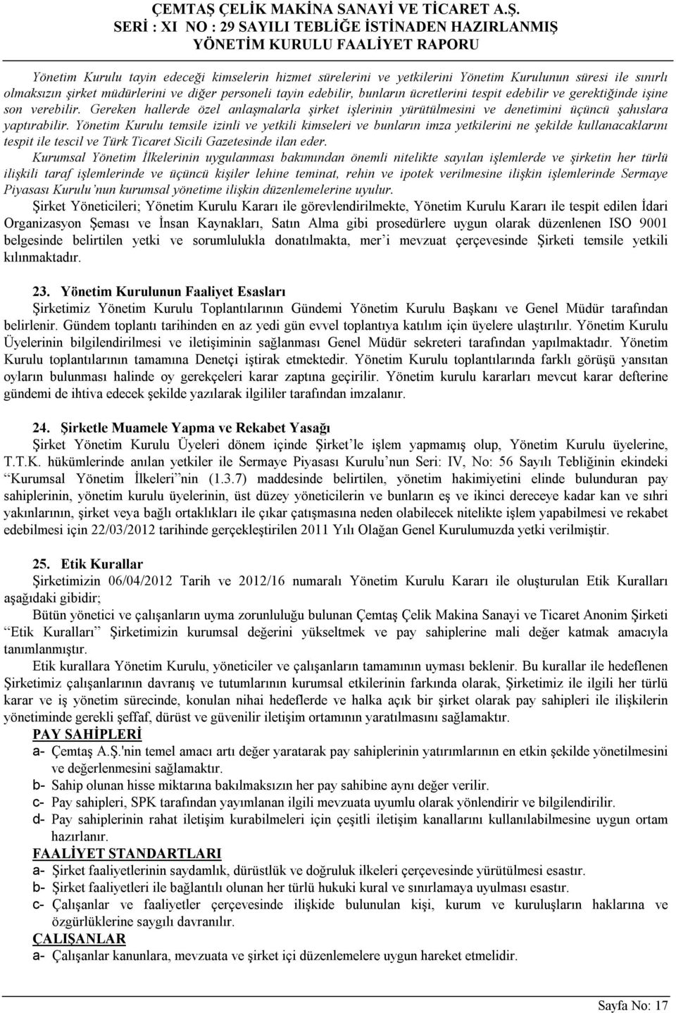 Yönetim Kurulu temsile izinli ve yetkili kimseleri ve bunların imza yetkilerini ne şekilde kullanacaklarını tespit ile tescil ve Türk Ticaret Sicili Gazetesinde ilan eder.