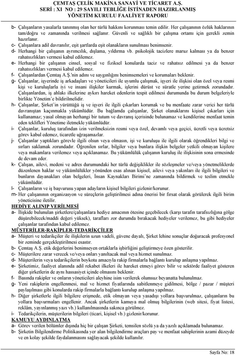 d- Herhangi bir çalışanın ayrımcılık, dışlama, yıldırma vb. psikolojik tacizlere maruz kalması ya da benzer rahatsızlıkları vermesi kabul edilemez.