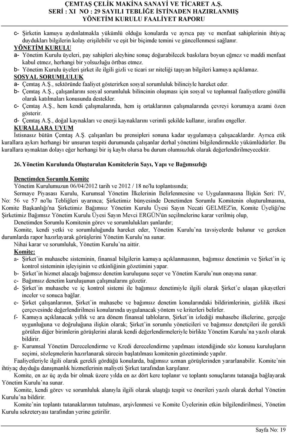 b- Yönetim Kurulu üyeleri şirket ile ilgili gizli ve ticari sır niteliği taşıyan bilgileri kamuya açıklamaz. SOSYAL SORUMLULUK a- Çemtaş A.Ş.