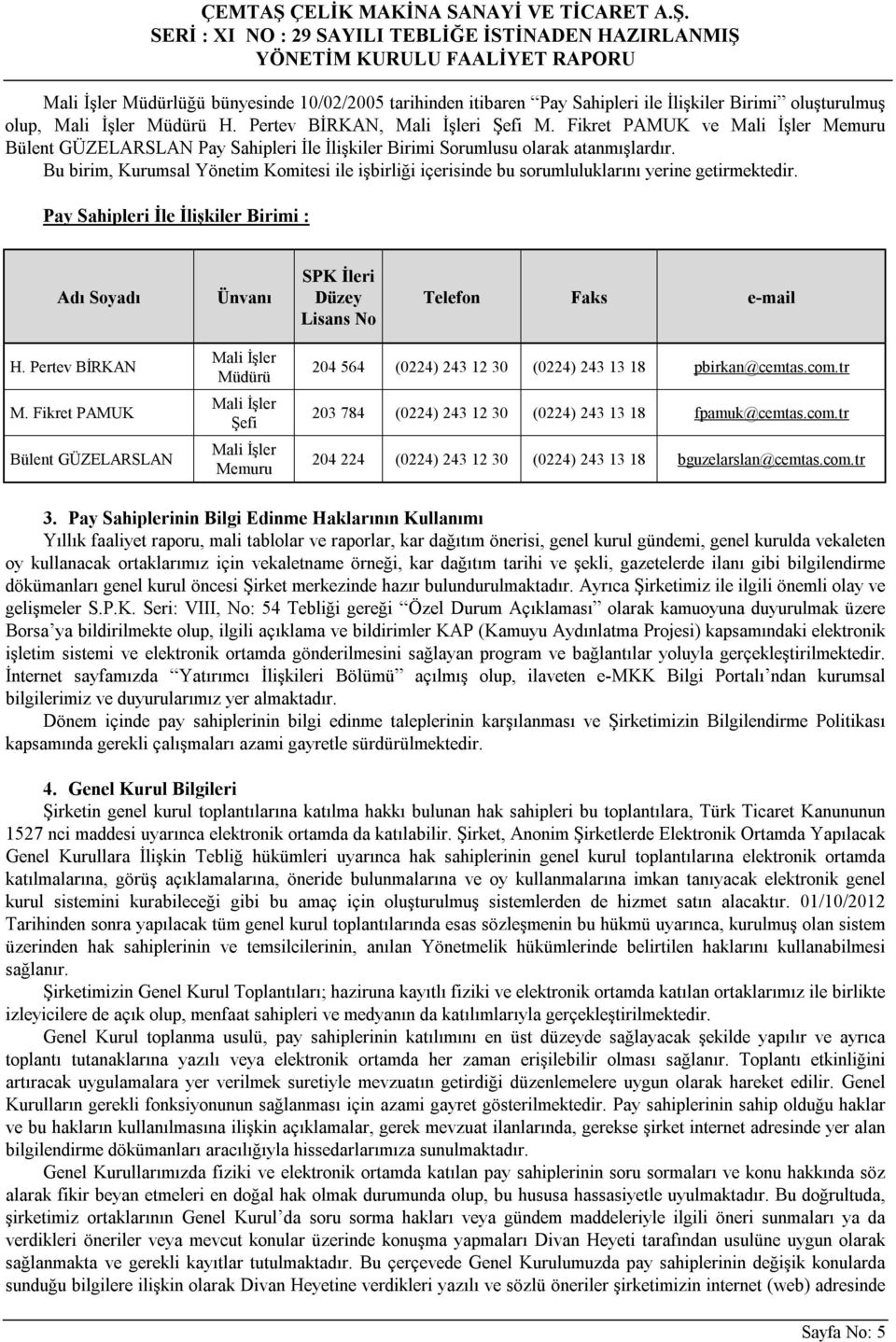 Bu birim, Kurumsal Yönetim Komitesi ile işbirliği içerisinde bu sorumluluklarını yerine getirmektedir.