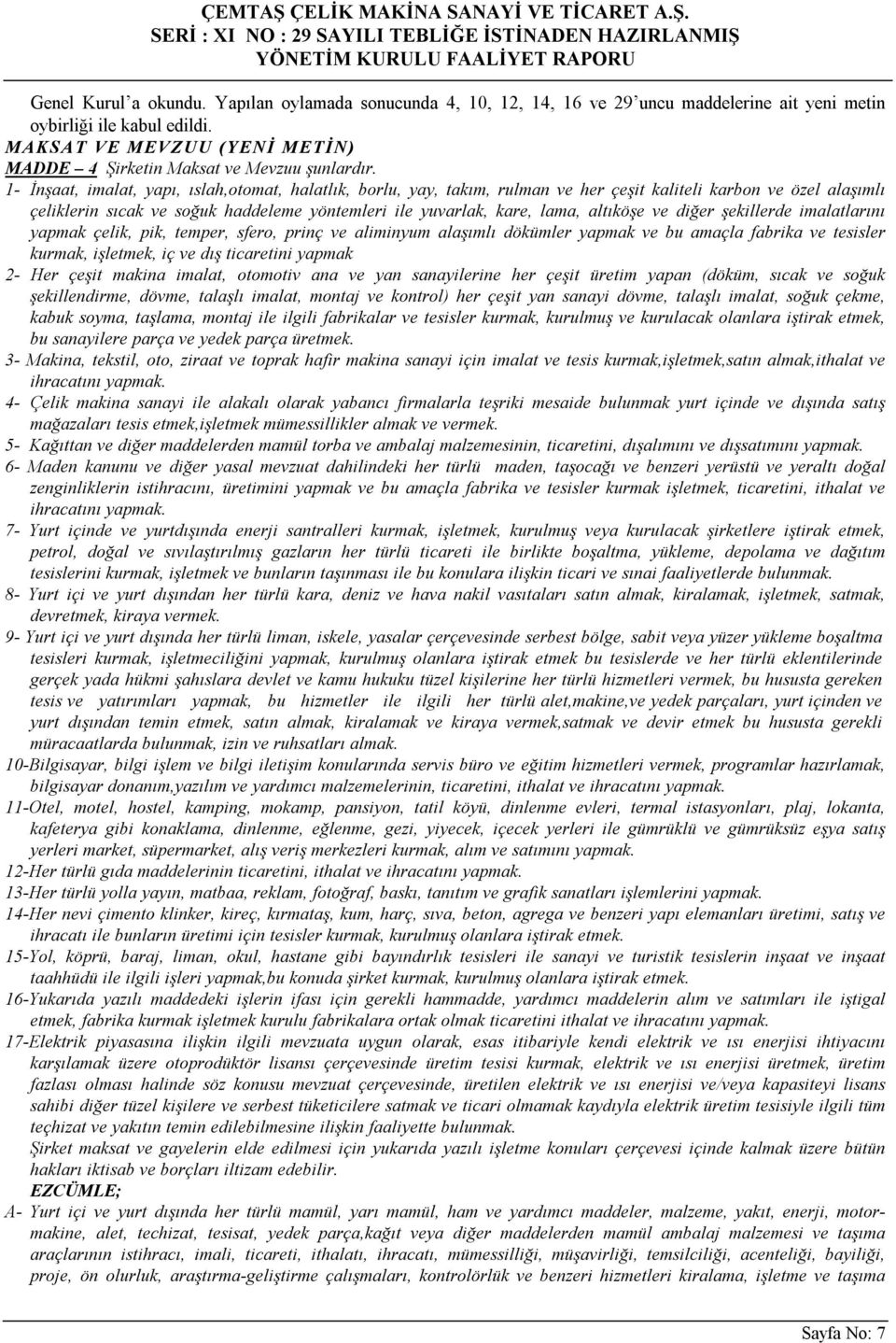 1- İnşaat, imalat, yapı, ıslah,otomat, halatlık, borlu, yay, takım, rulman ve her çeşit kaliteli karbon ve özel alaşımlı çeliklerin sıcak ve soğuk haddeleme yöntemleri ile yuvarlak, kare, lama,