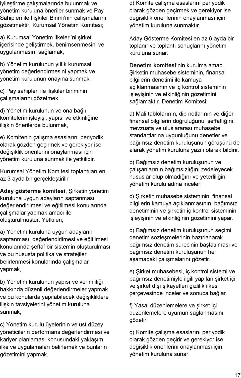 yapmak ve yönetim kurulunun onayına sunmak, c) Pay sahipleri ile ilişkiler biriminin çalışmalarını gözetmek, d) Yönetim kurulunun ve ona bağlı komitelerin işleyişi, yapısı ve etkinliğine ilişkin