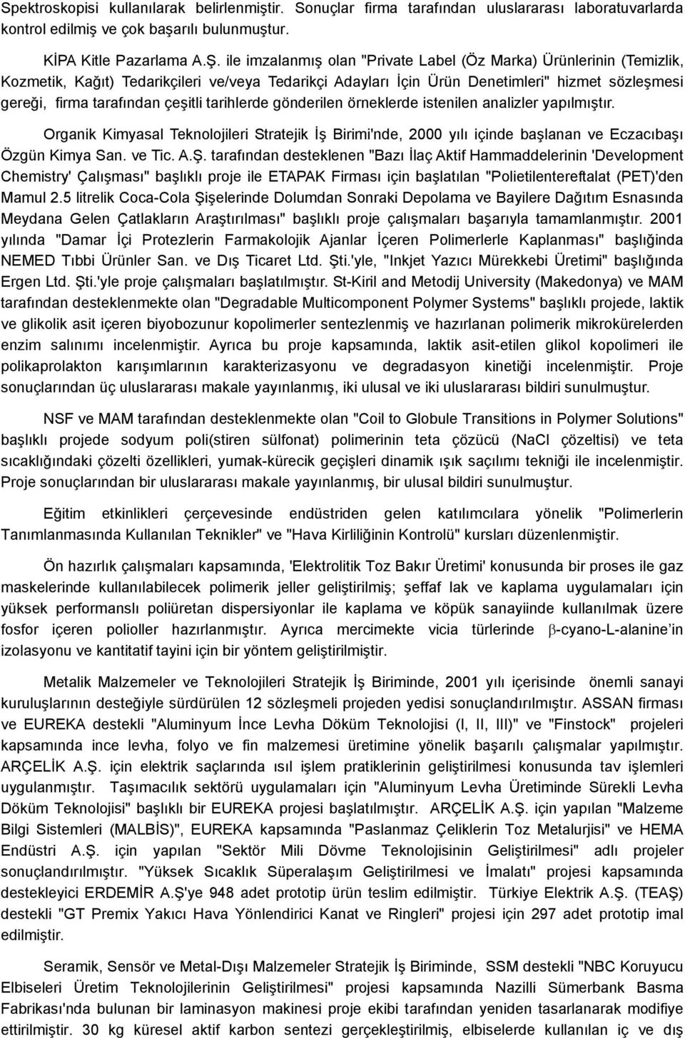 çeşitli tarihlerde gönderilen örneklerde istenilen analizler yapılmıştır. Organik Kimyasal Teknolojileri Stratejik İş Birimi'nde, 2000 yılı içinde başlanan ve Eczacıbaşı Özgün Kimya San. ve Tic. A.Ş.