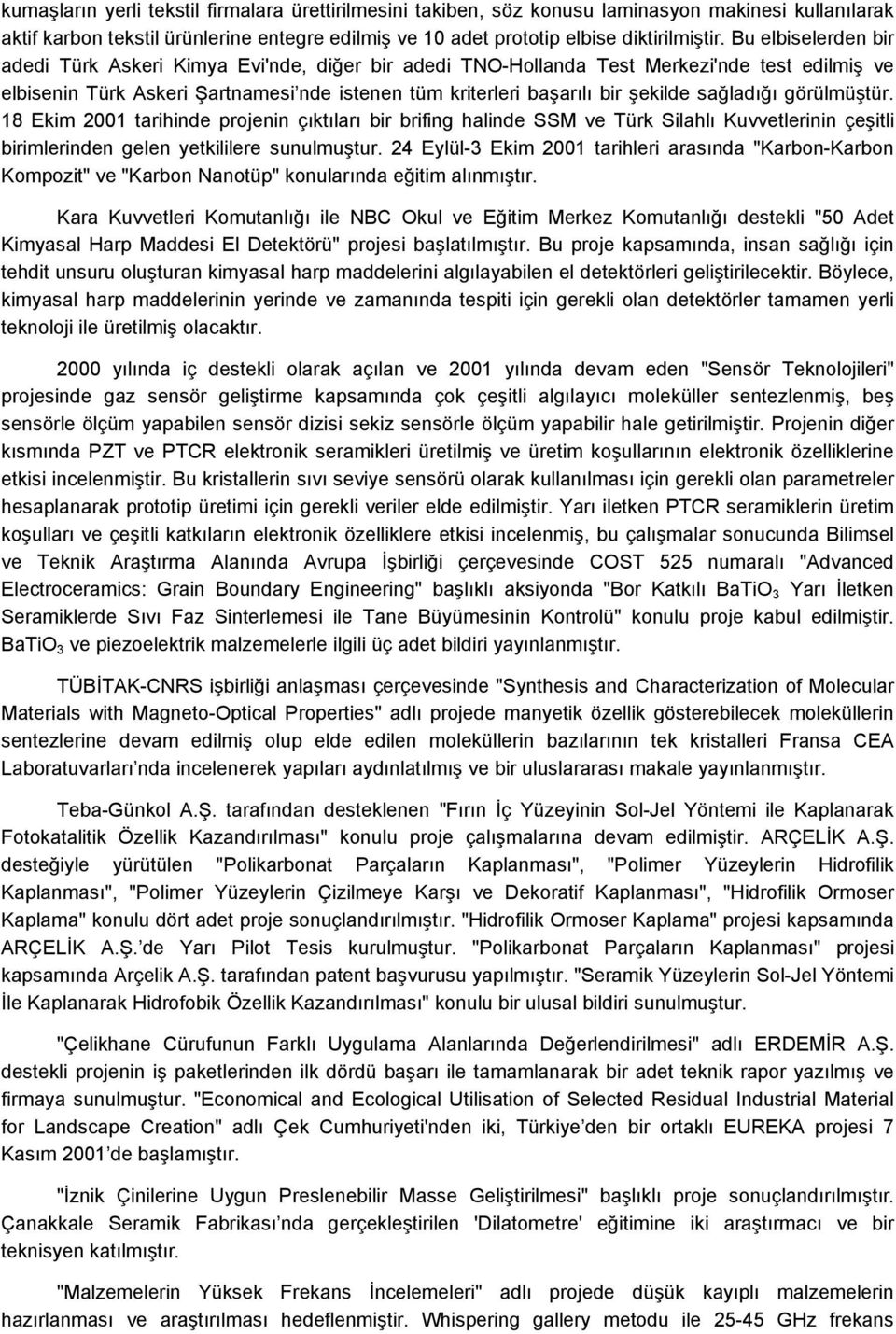 sağladığı görülmüştür. 18 Ekim 2001 tarihinde projenin çıktıları bir brifing halinde SSM ve Türk Silahlı Kuvvetlerinin çeşitli birimlerinden gelen yetkililere sunulmuştur.