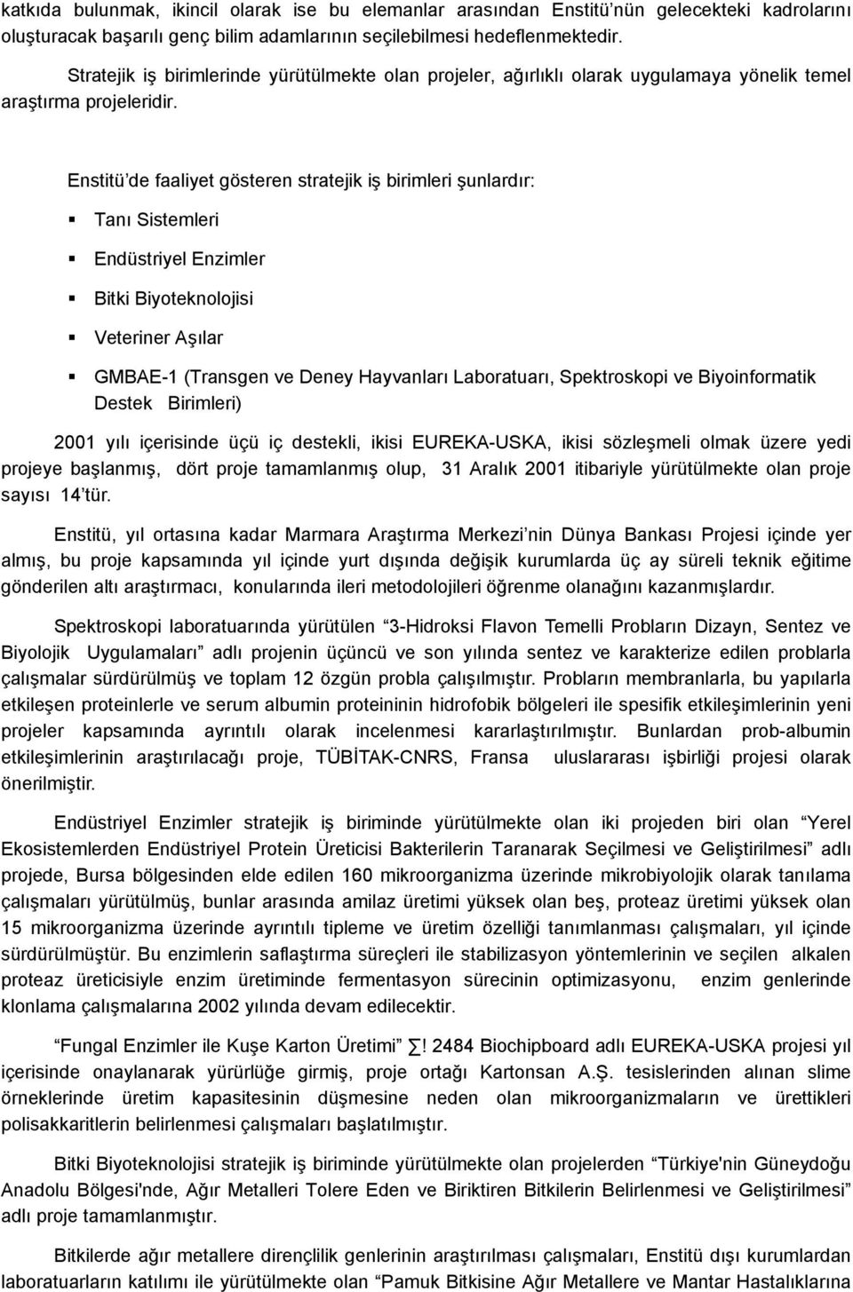 Enstitü de faaliyet gösteren stratejik iş birimleri şunlardır: Tanı Sistemleri Endüstriyel Enzimler Bitki Biyoteknolojisi Veteriner Aşılar GMBAE-1 (Transgen ve Deney Hayvanları Laboratuarı,