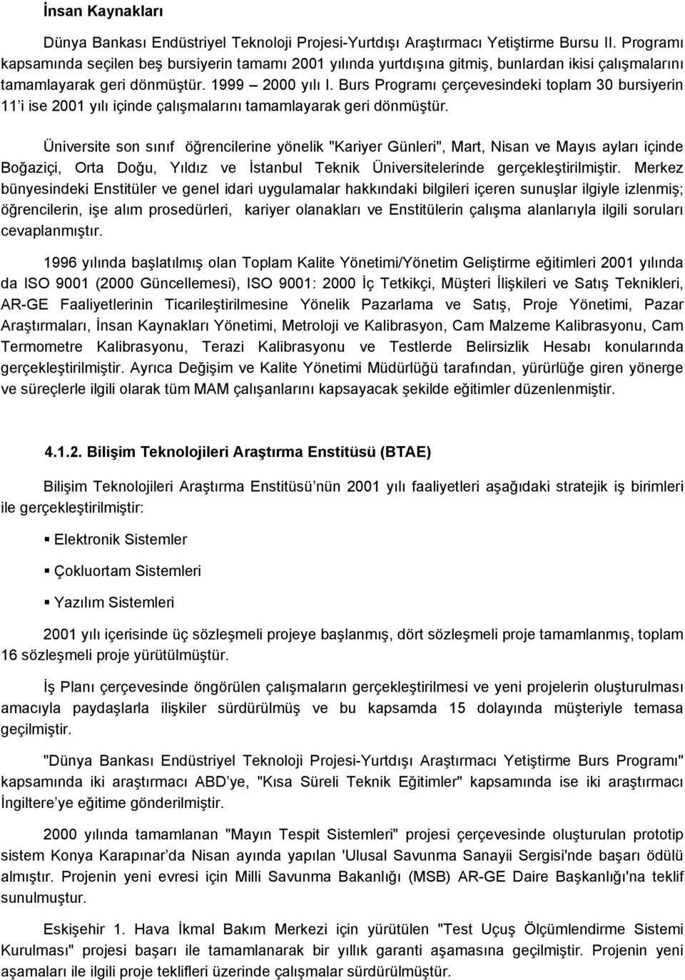 Burs Programı çerçevesindeki toplam 30 bursiyerin 11 i ise 2001 yılı içinde çalışmalarını tamamlayarak geri dönmüştür.