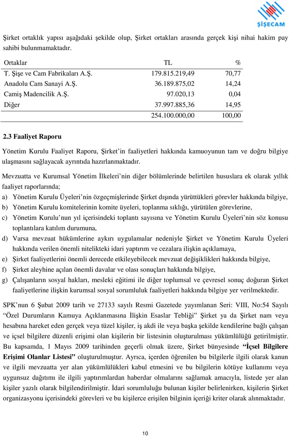 3 Faaliyet Raporu Yönetim Kurulu Faaliyet Raporu, Şirket in faaliyetleri hakkında kamuoyunun tam ve doğru bilgiye ulaşmasını sağlayacak ayrıntıda hazırlanmaktadır.