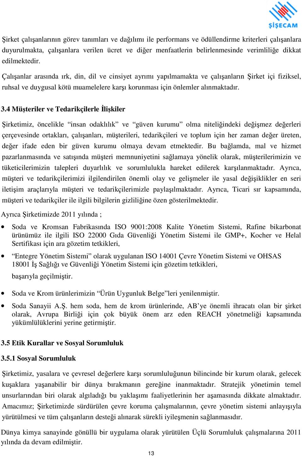 Çalışanlar arasında ırk, din, dil ve cinsiyet ayrımı yapılmamakta ve çalışanların Şirket içi fiziksel, ruhsal ve duygusal kötü muamelelere karşı korunması için önlemler alınmaktadır. 3.