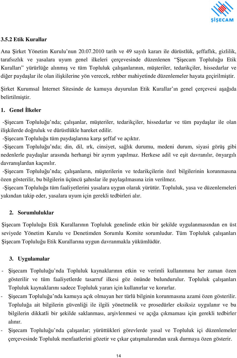 Topluluk çalışanlarının, müşteriler, tedarikçiler, hissedarlar ve diğer paydaşlar ile olan ilişkilerine yön verecek, rehber mahiyetinde düzenlemeler hayata geçirilmiştir.