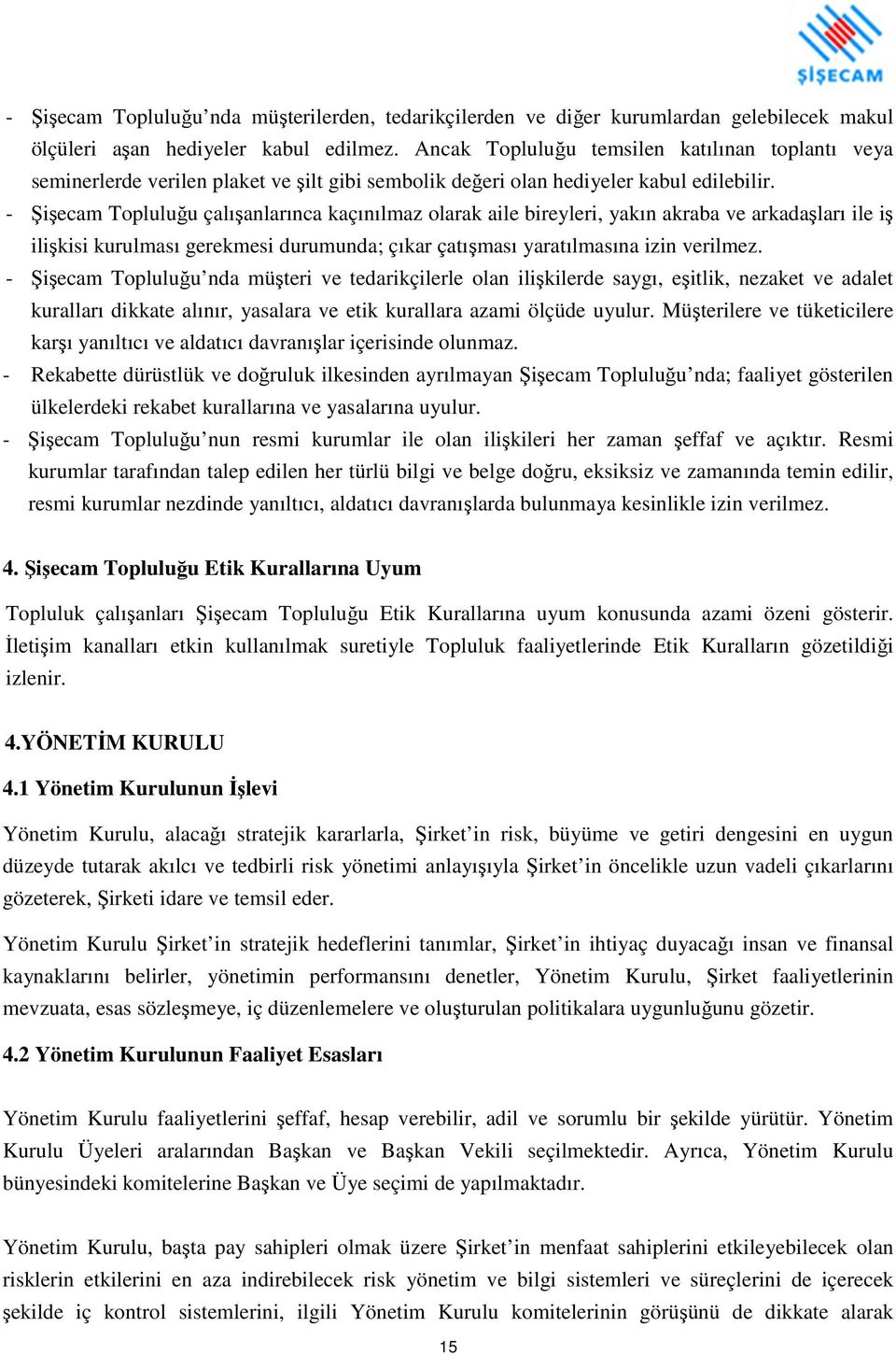 - Şişecam Topluluğu çalışanlarınca kaçınılmaz olarak aile bireyleri, yakın akraba ve arkadaşları ile iş ilişkisi kurulması gerekmesi durumunda; çıkar çatışması yaratılmasına izin verilmez.