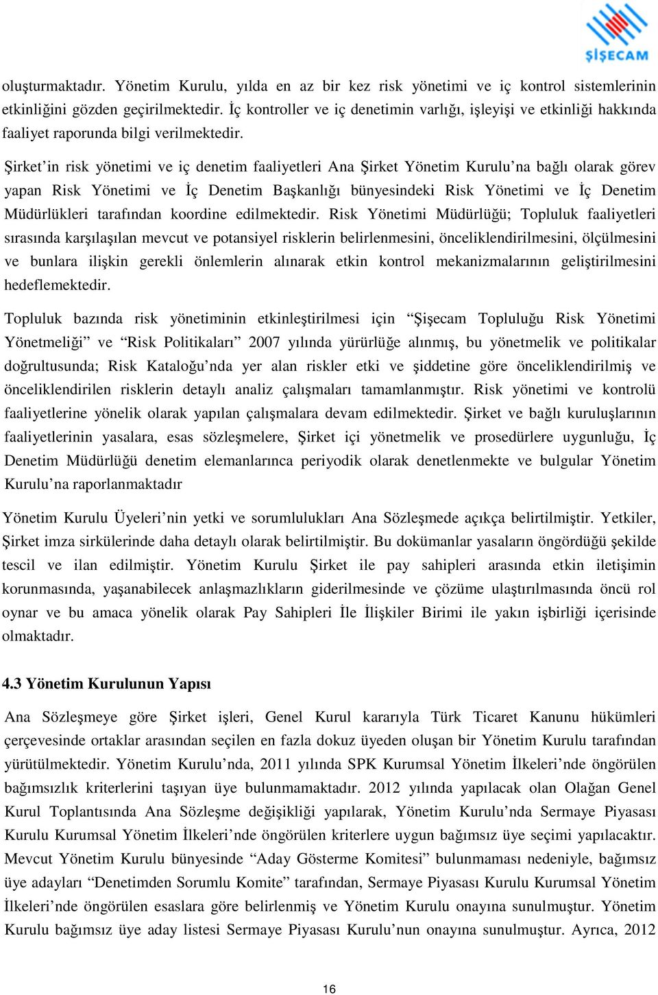 Şirket in risk yönetimi ve iç denetim faaliyetleri Ana Şirket Yönetim Kurulu na bağlı olarak görev yapan Risk Yönetimi ve İç Denetim Başkanlığı bünyesindeki Risk Yönetimi ve İç Denetim Müdürlükleri