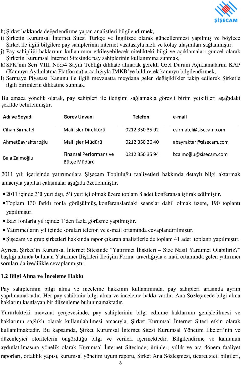 j) Pay sahipliği haklarının kullanımını etkileyebilecek nitelikteki bilgi ve açıklamaları güncel olarak Şirketin Kurumsal İnternet Sitesinde pay sahiplerinin kullanımına sunmak, k) SPK nın Seri VIII,