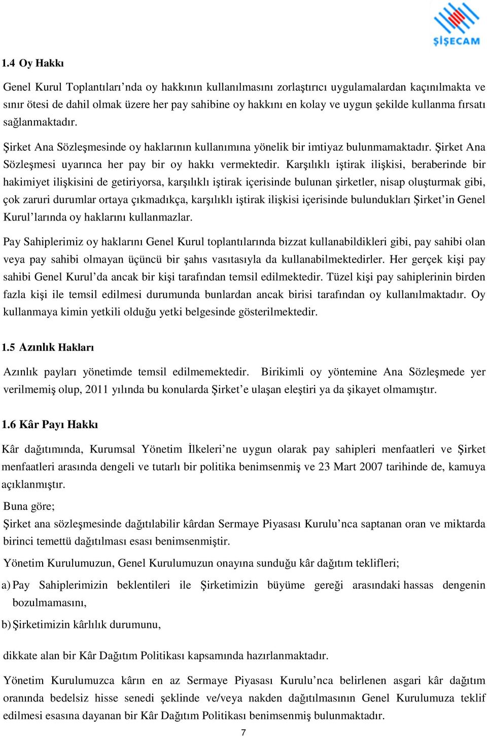 Karşılıklı iştirak ilişkisi, beraberinde bir hakimiyet ilişkisini de getiriyorsa, karşılıklı iştirak içerisinde bulunan şirketler, nisap oluşturmak gibi, çok zaruri durumlar ortaya çıkmadıkça,