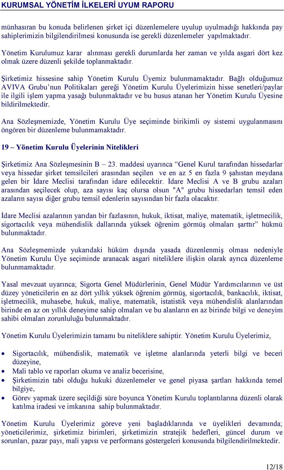 Bağlı olduğumuz AVIVA Grubu nun Politikaları gereği Yönetim Kurulu Üyelerimizin hisse senetleri/paylar ile ilgili işlem yapma yasağı bulunmaktadır ve bu husus atanan her Yönetim Kurulu Üyesine