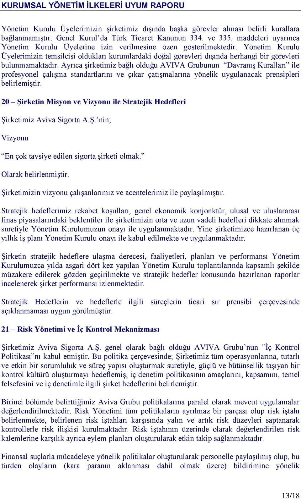 Yönetim Kurulu Üyelerimizin temsilcisi oldukları kurumlardaki doğal görevleri dışında herhangi bir görevleri bulunmamaktadır.